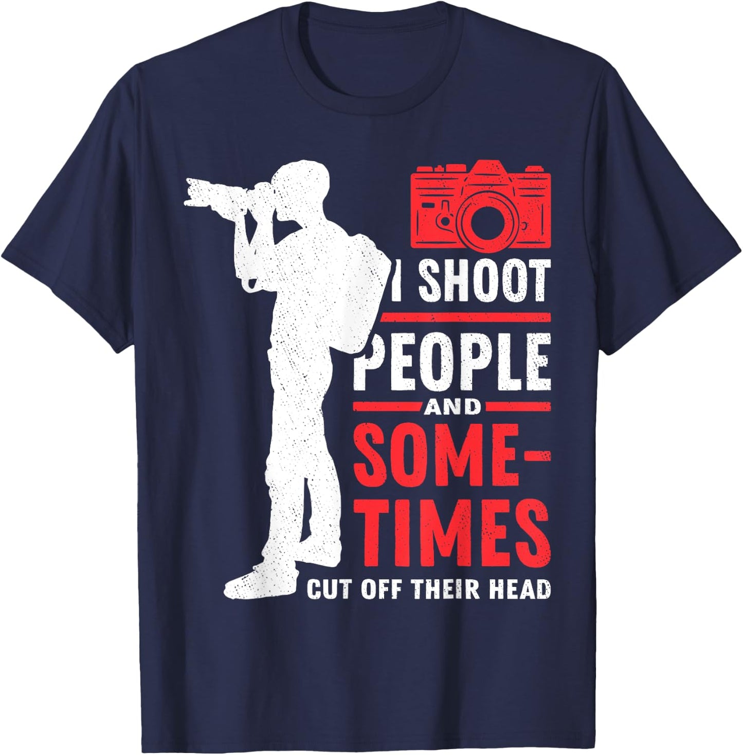 Photograph I shoot People Cut Off Photographer Photography T-Shirt - T-Shirt | Navy