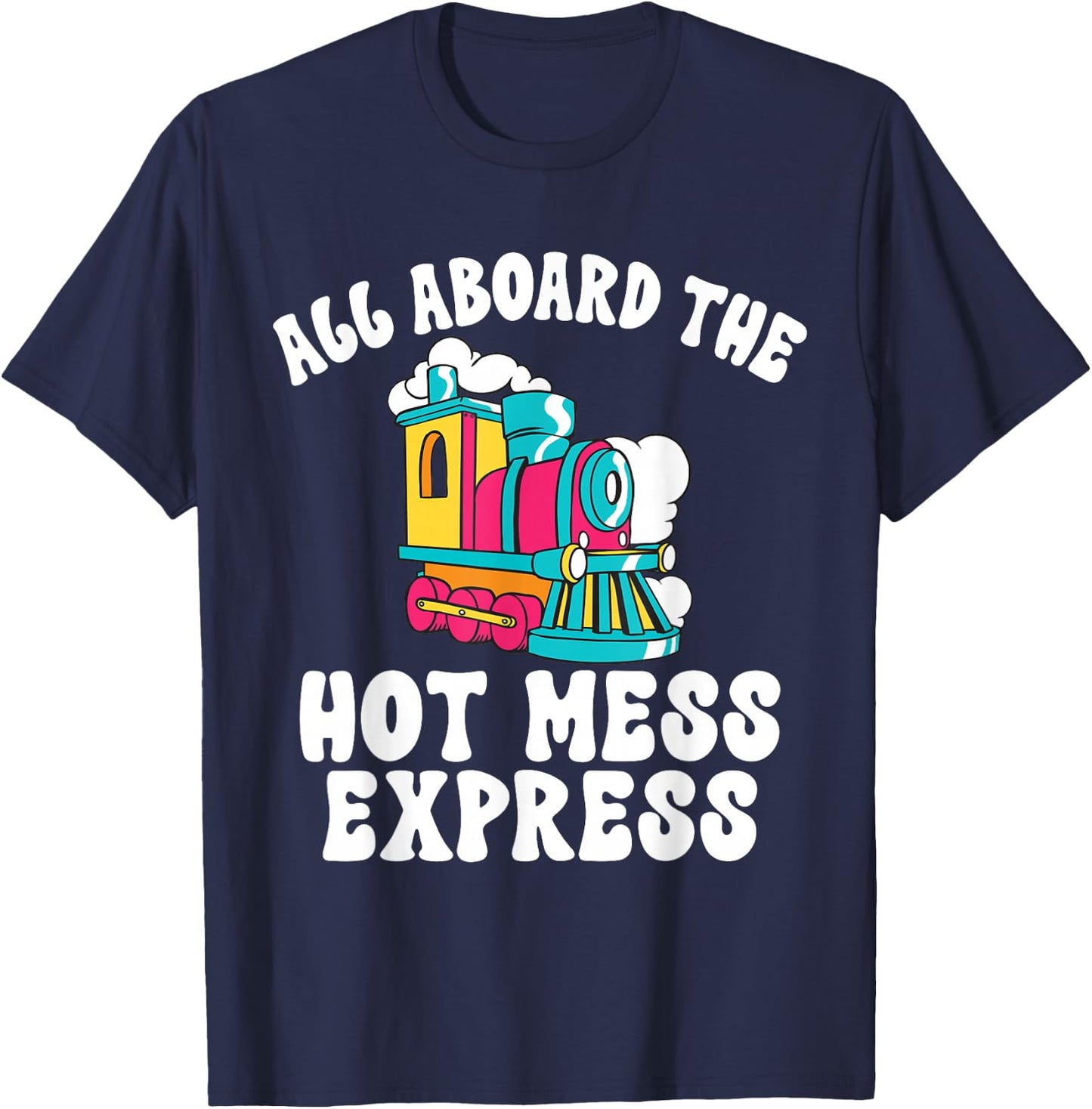 All Aboard The Hot Mess Express Steam Engine Conductor Train T-Shirt - T-Shirt | Navy