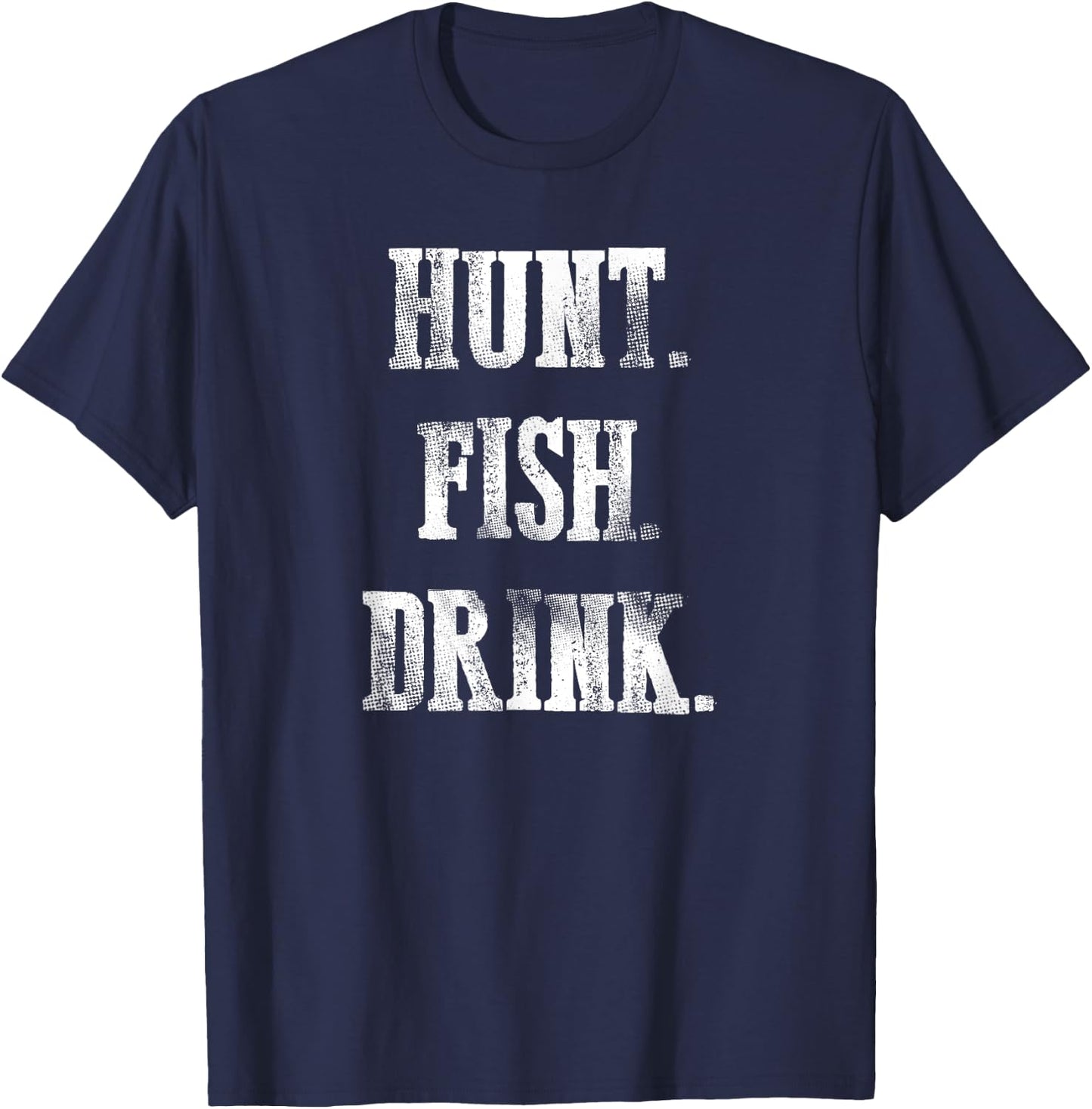 Hunt Fish Drink - Hunting Fishing Drinking T-Shirt - T-Shirt | Navy