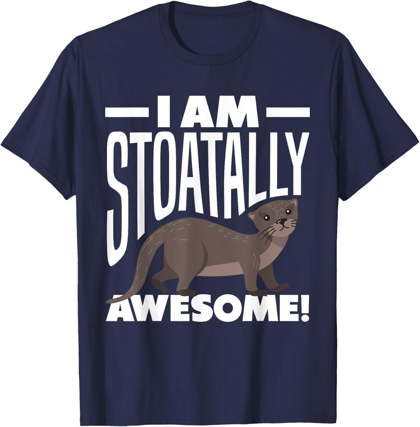 Stoat Short-Tailed Weasel Ermine I Am Stoatally Awesome T-Shirt - T-Shirt | Navy