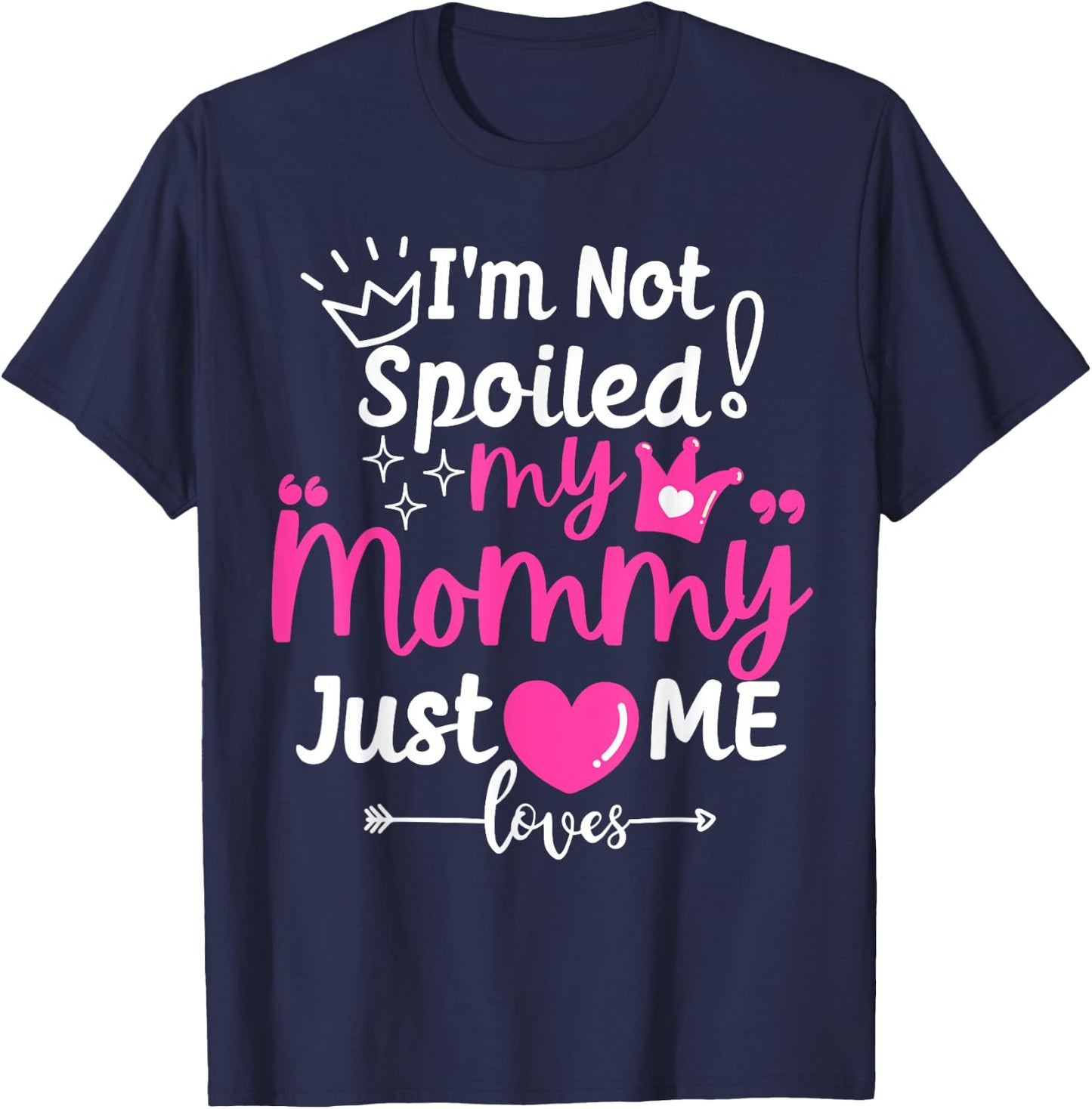 I'm Not Spoiled My Mommy Just Loves Me Team Girls Matching T-Shirt - T-Shirt | Navy