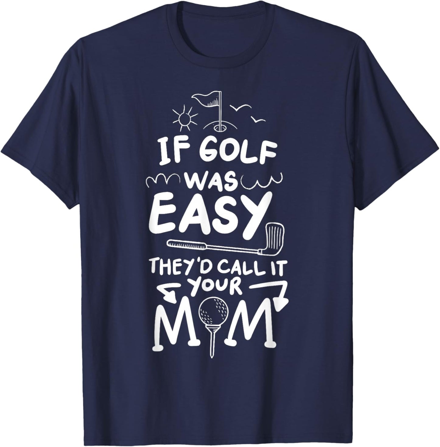 If Golf Was Easy They'd Call It Your Mom Sport Mother Adult T-Shirt - T-Shirt | Navy