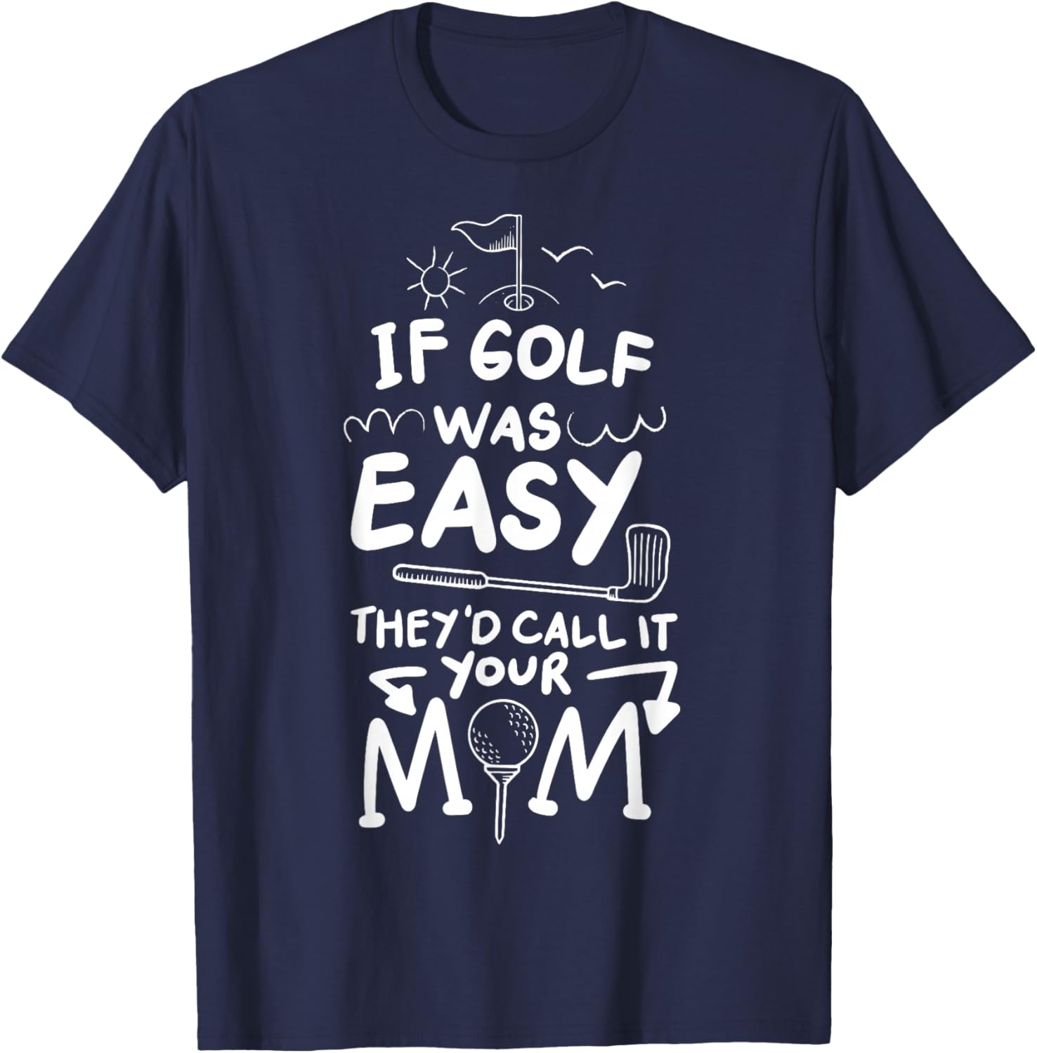 If Golf Was Easy They'd Call It Your Mom Sport Mother Adult T-Shirt - T-Shirt | Navy