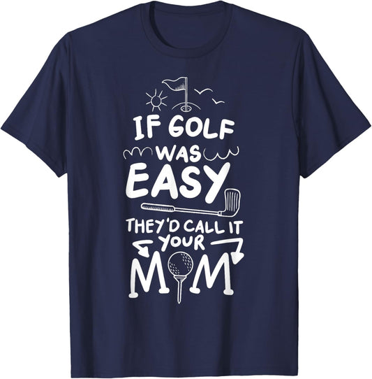 If Golf Was Easy They'd Call It Your Mom Sport Mother Adult T-Shirt - T-Shirt | Navy