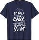 If Golf Was Easy They'd Call It Your Mom Sport Mother Adult T-Shirt - T-Shirt | Navy