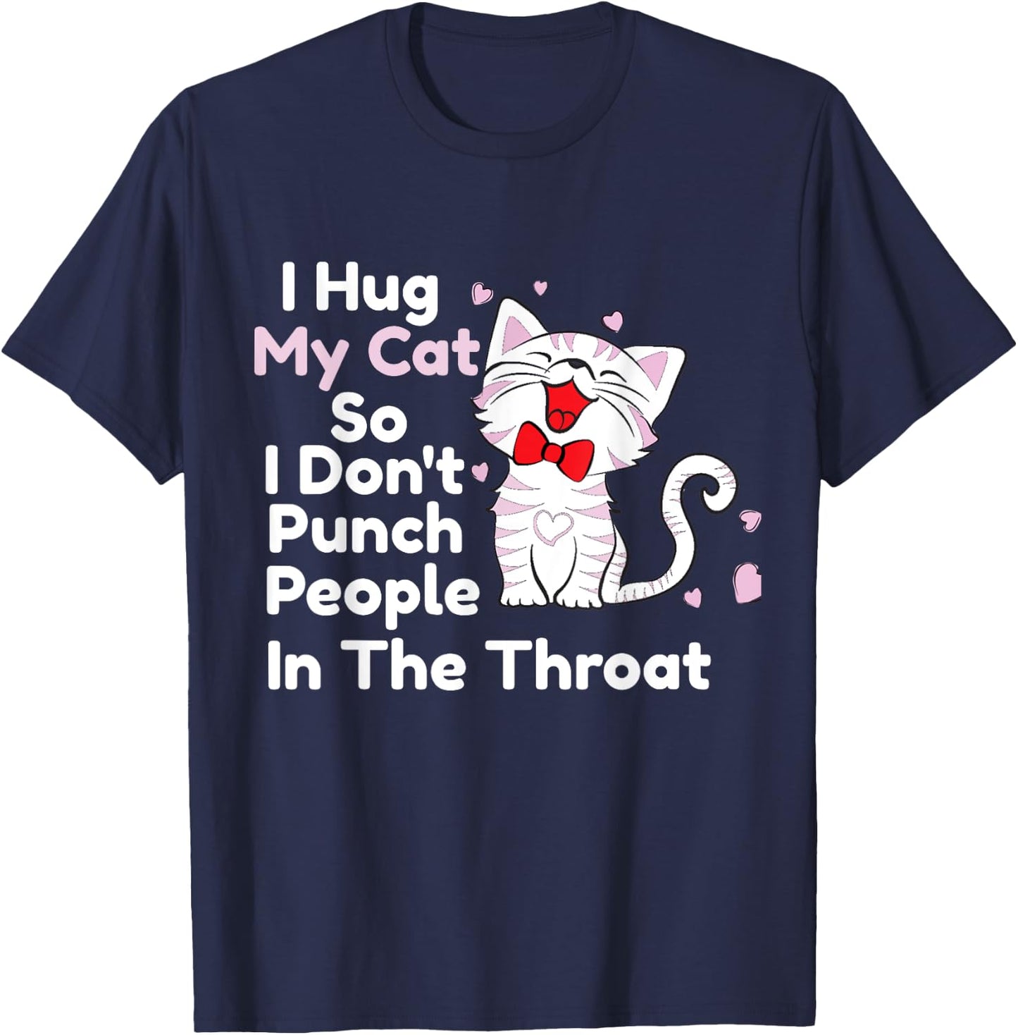 I Hug My Cats So I Don't Punch People In The Throat Shirts T-Shirt - T-Shirt | Navy