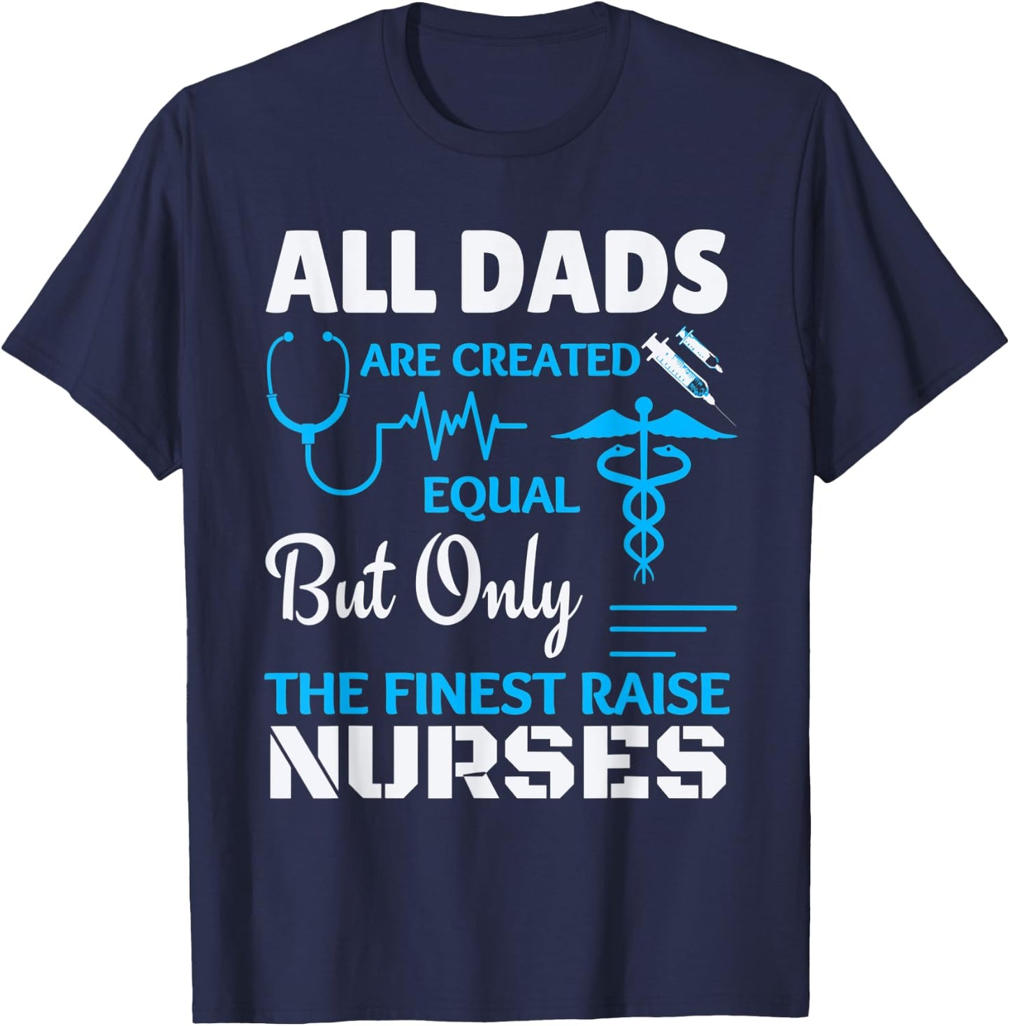 Only the finest Dad's raise Nurses T-Shirt - T-Shirt | Navy