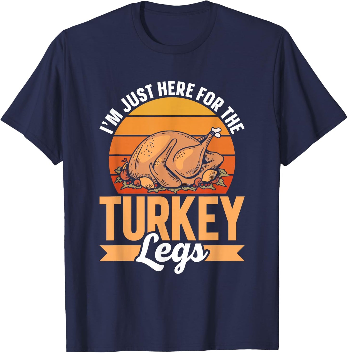 Ich Bin Nur wegen Der Turkey Schenkel Hier Party Thanksgiving Day T-Shirt - T-Shirt | Navy