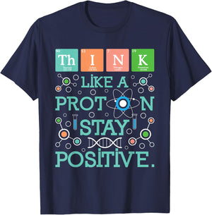 Think Like A Proton Stay Positive - Chemistry Humor Science T-Shirt - T-Shirt | Navy