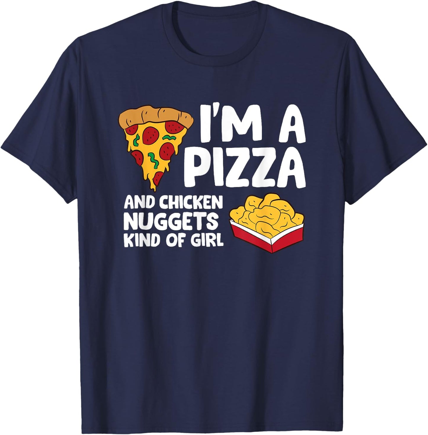 I'm a Pizza And Chicken Nuggets Kind Of Girl T-Shirt - T-Shirt | Navy