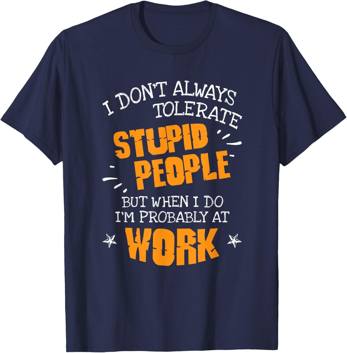 I Don't Always Tolerate Stupid People When I Do I'm At Work T-Shirt - T-Shirt | Navy