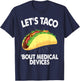 Let's Taco Bout Medical Devices Funny Medical Sales Gift T-Shirt - T-Shirt | Navy