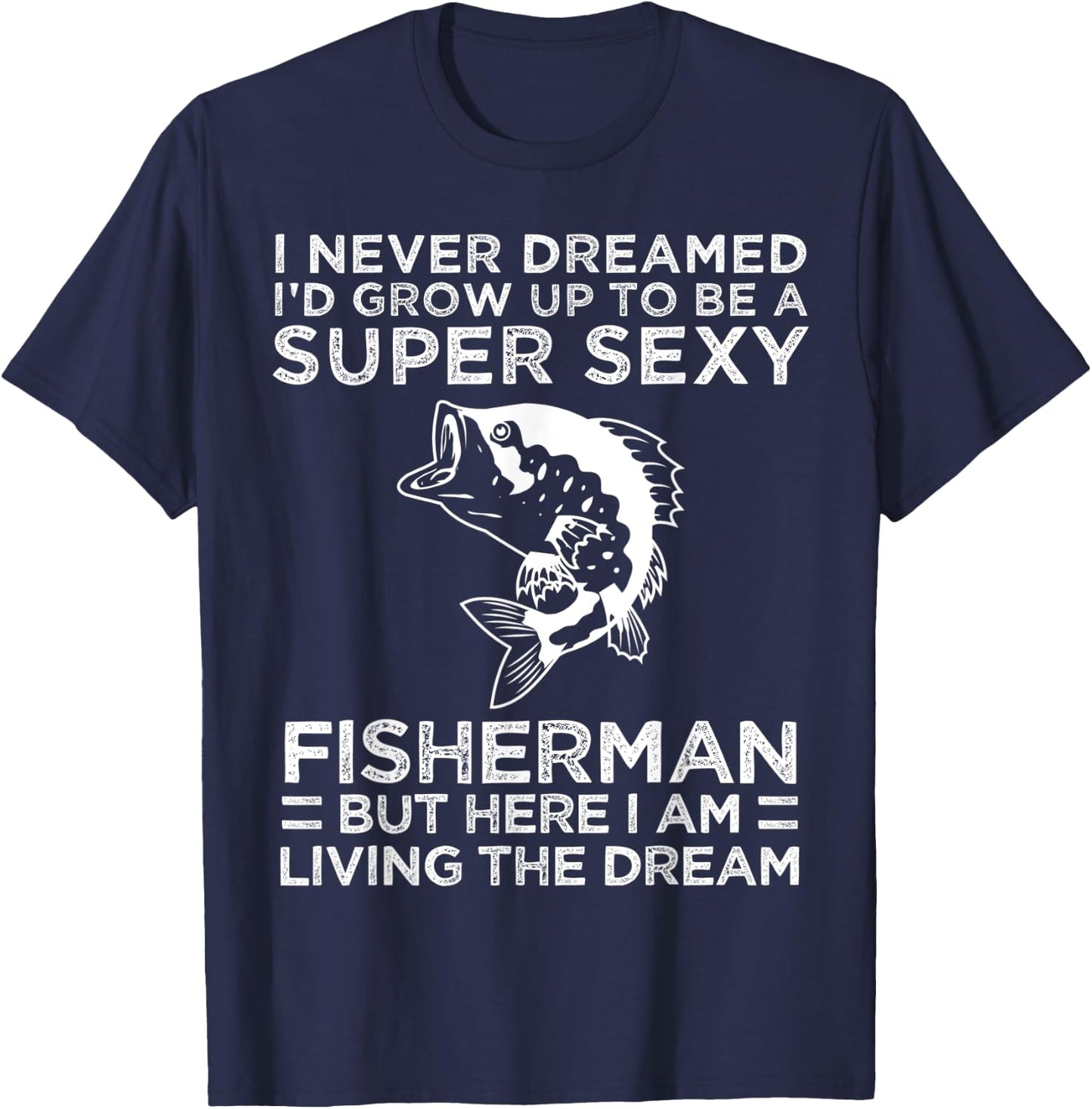 I Never Dreamed I'd Grow Up To Be Super Sexy Fisherman T-Shirt - T-Shirt | Navy
