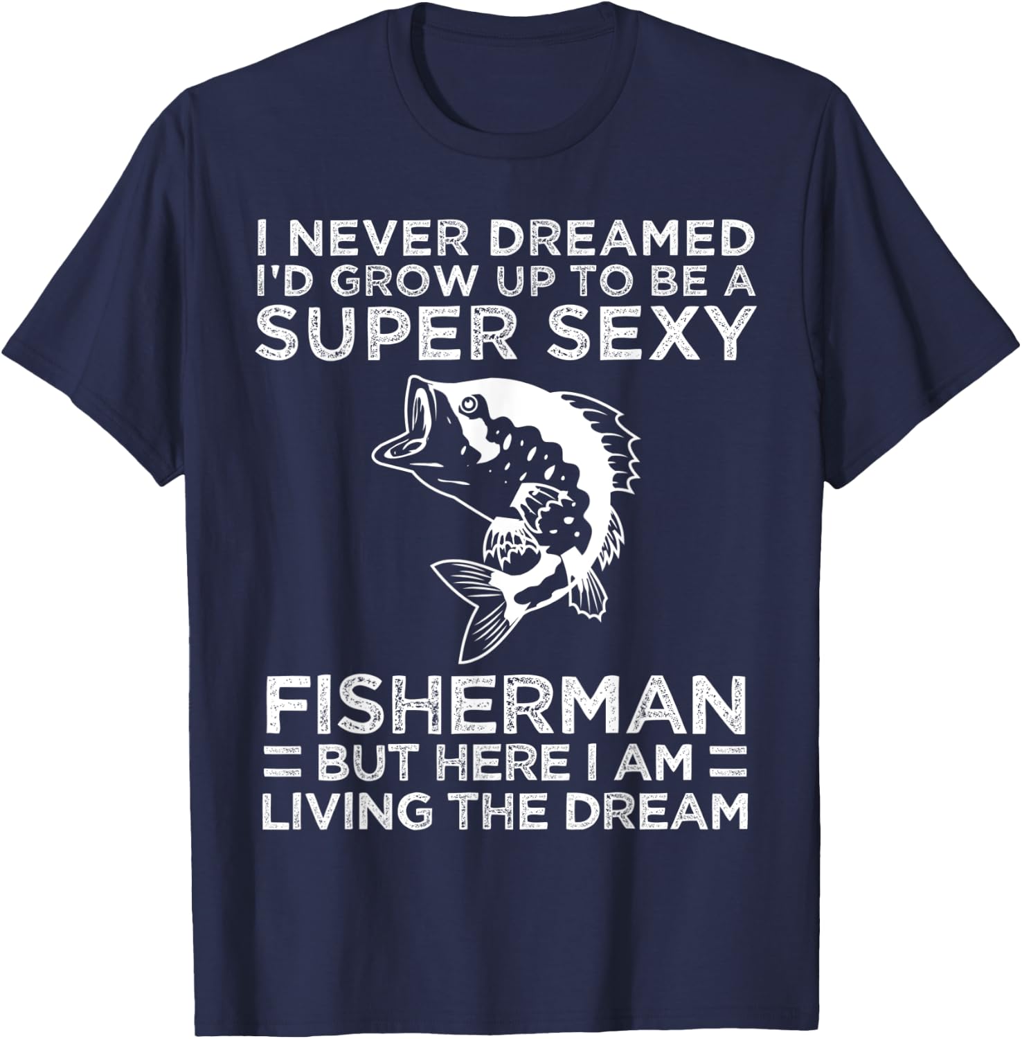 I Never Dreamed I'd Grow Up To Be Super Sexy Fisherman T-Shirt - T-Shirt | Navy