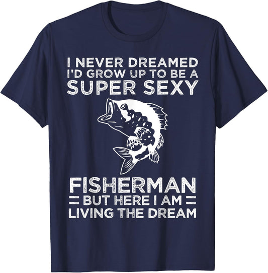 I Never Dreamed I'd Grow Up To Be Super Sexy Fisherman T-Shirt - T-Shirt | Navy