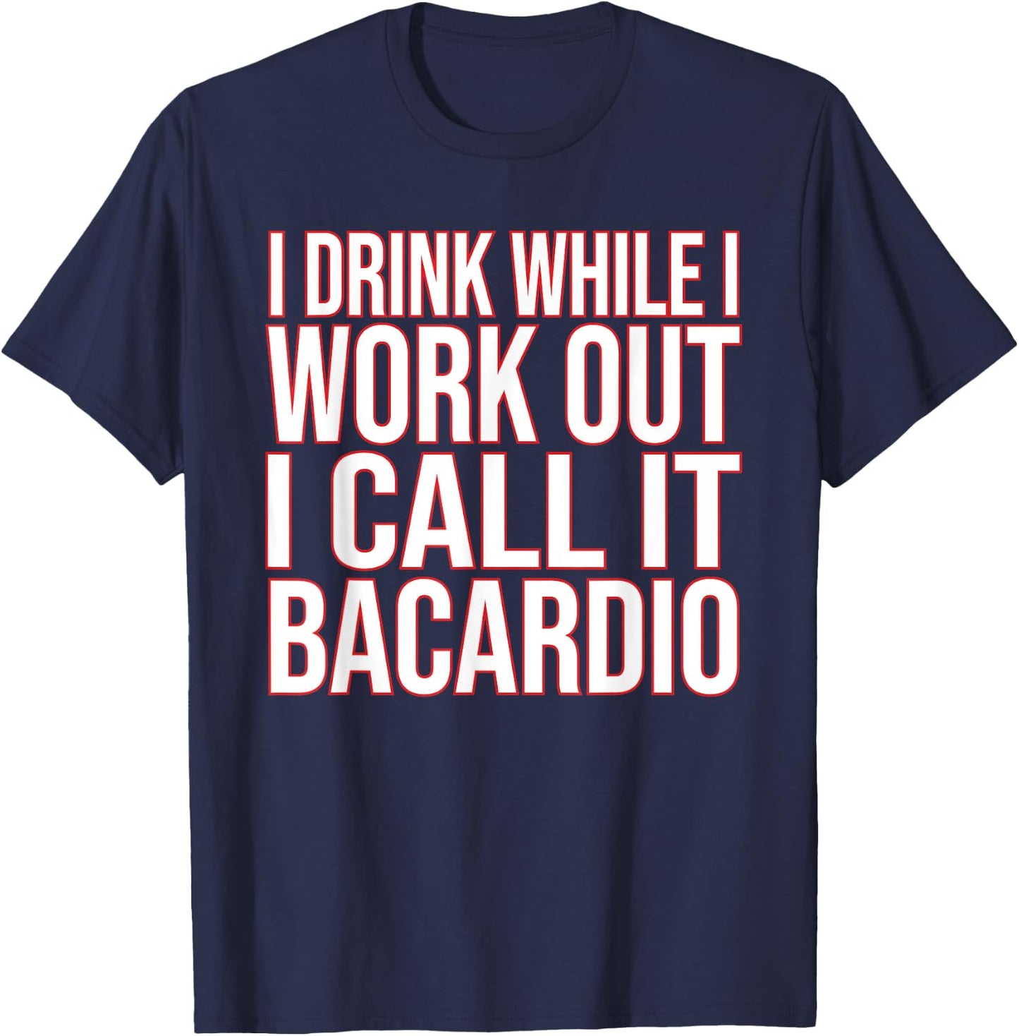 I Drink While I Work Out I Call It Bacardio T-Shirt - T-Shirt | Navy