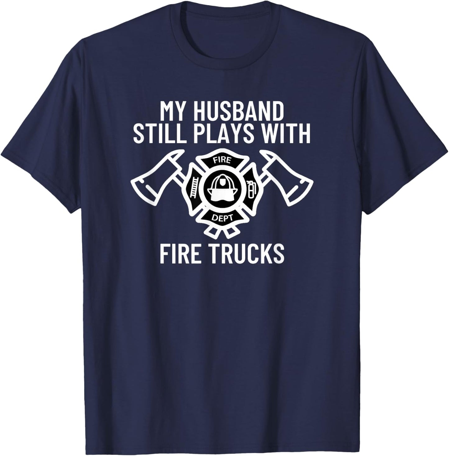 My Husband Still Plays With Trucks Firefighter Wife Fireman T-Shirt - T-Shirt | Navy
