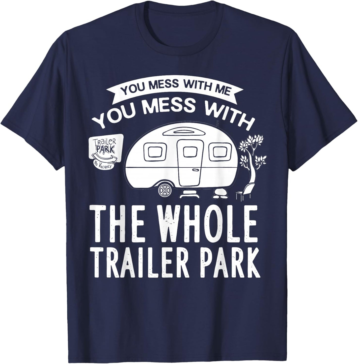 You Mess With Me You Mess With The Whole Trailer Park Gift T-Shirt - T-Shirt | Navy