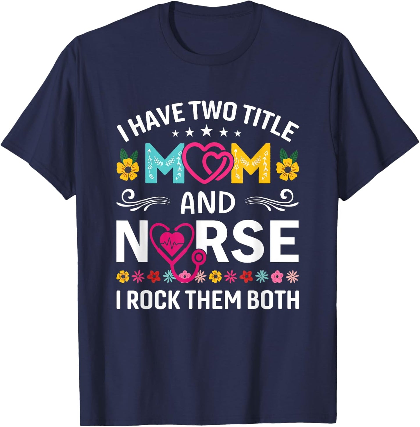 Funny I Have Two Titles Mom and Nurse I Rock Them Both T-Shirt - T-Shirt | Navy