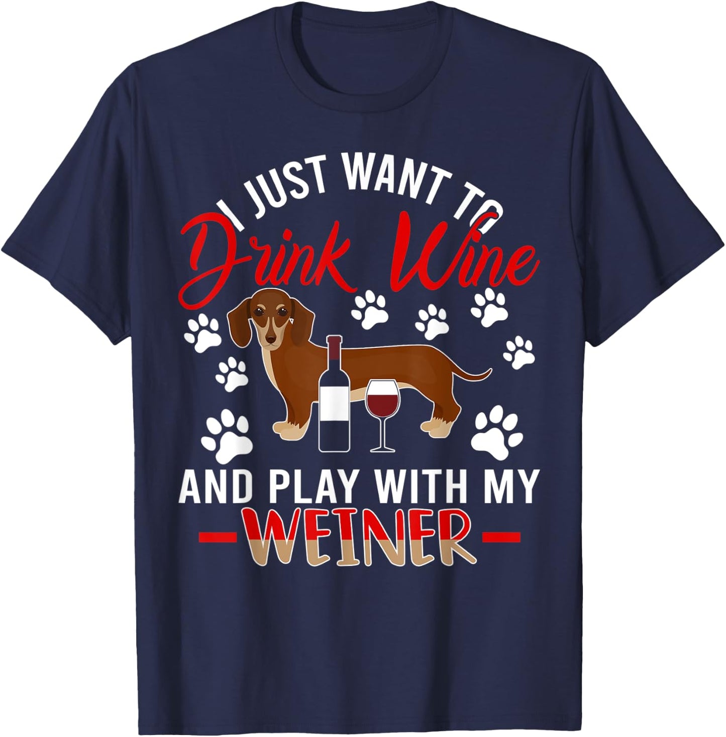 I Just Want To Drink Wine And Play With My Weiner Dog T-Shirt - T-Shirt | Navy