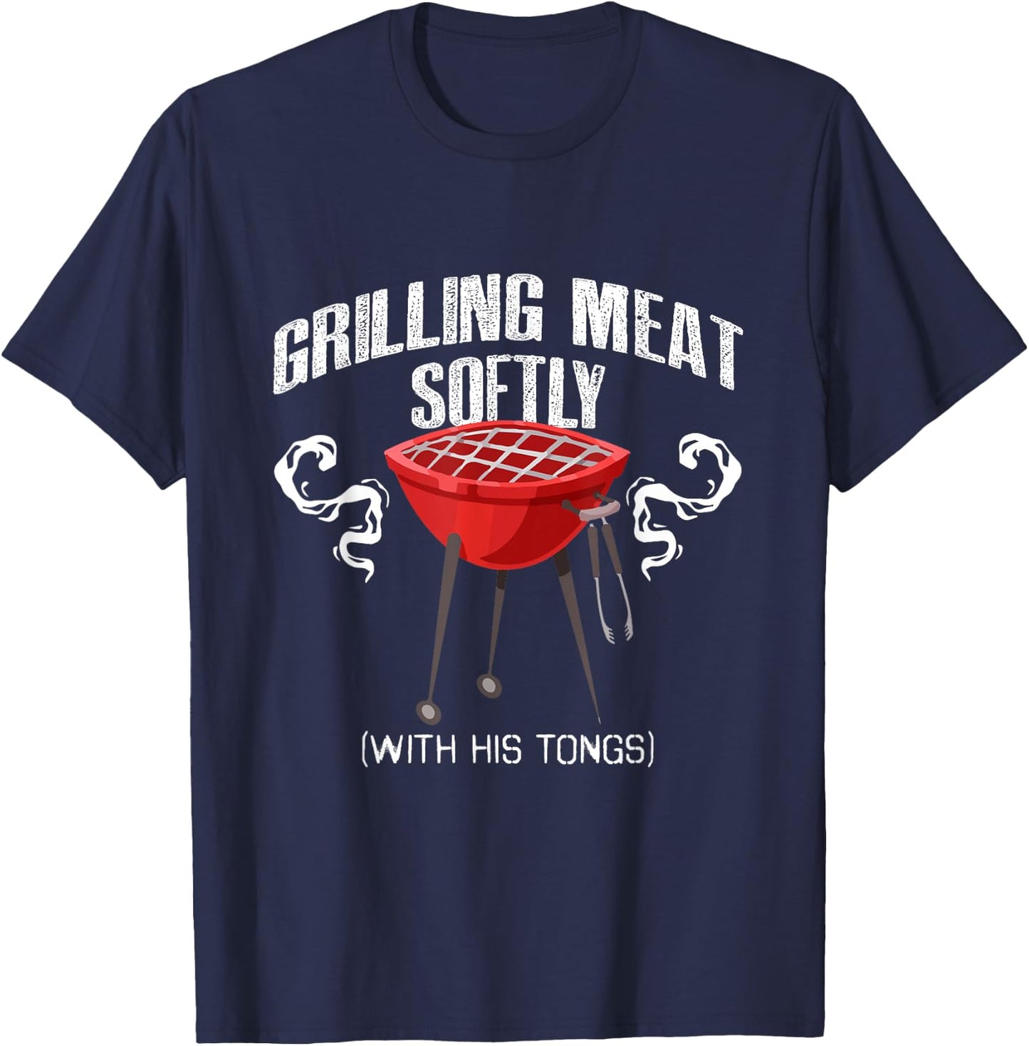 Grilling Meat Softly With His Tongs Funny BBQ Griller Lovers T-Shirt - T-Shirt | Navy