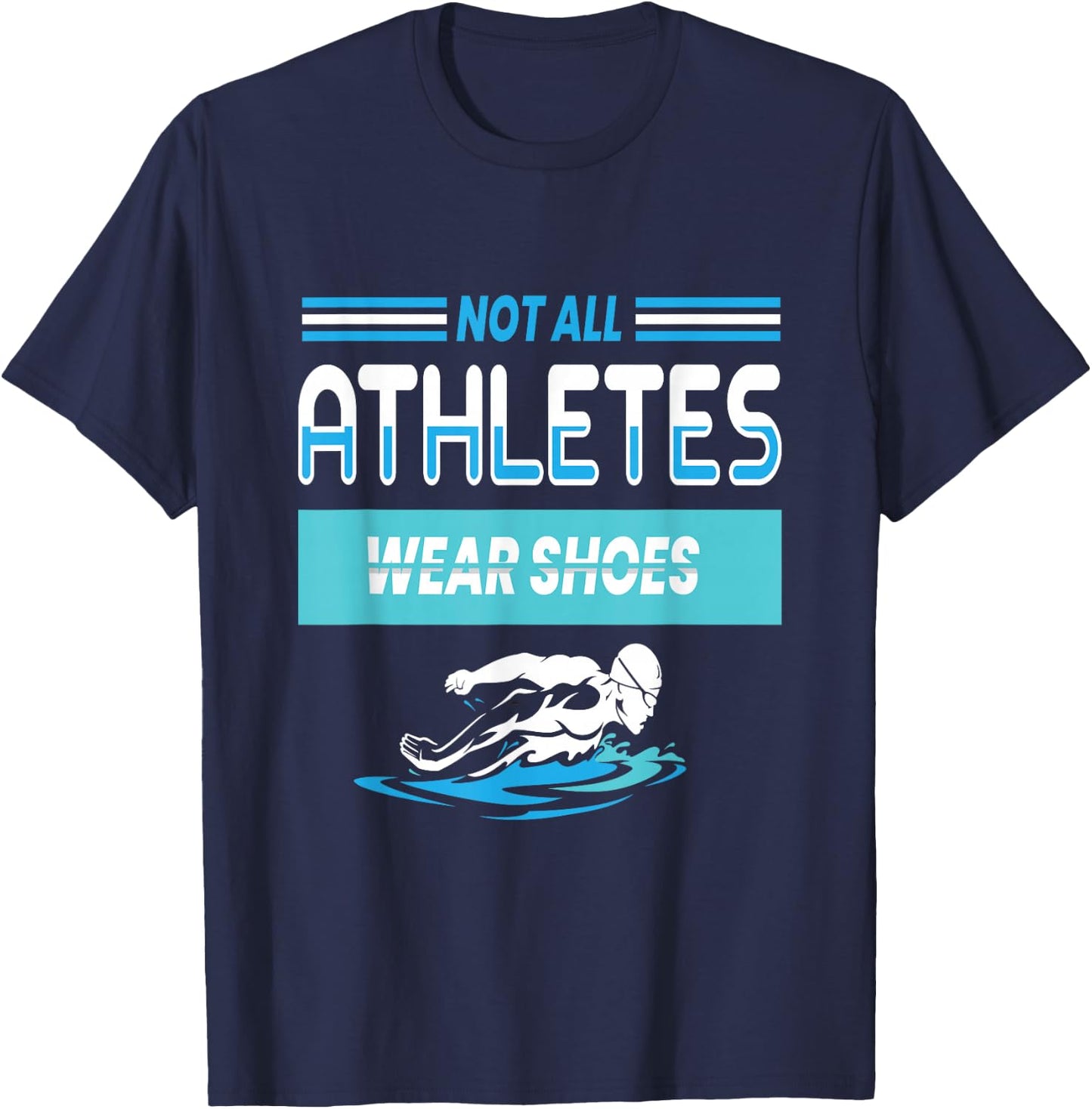 Not All Athletes Wear Shoes I Swimming Water T-Shirt - T-Shirt | Navy