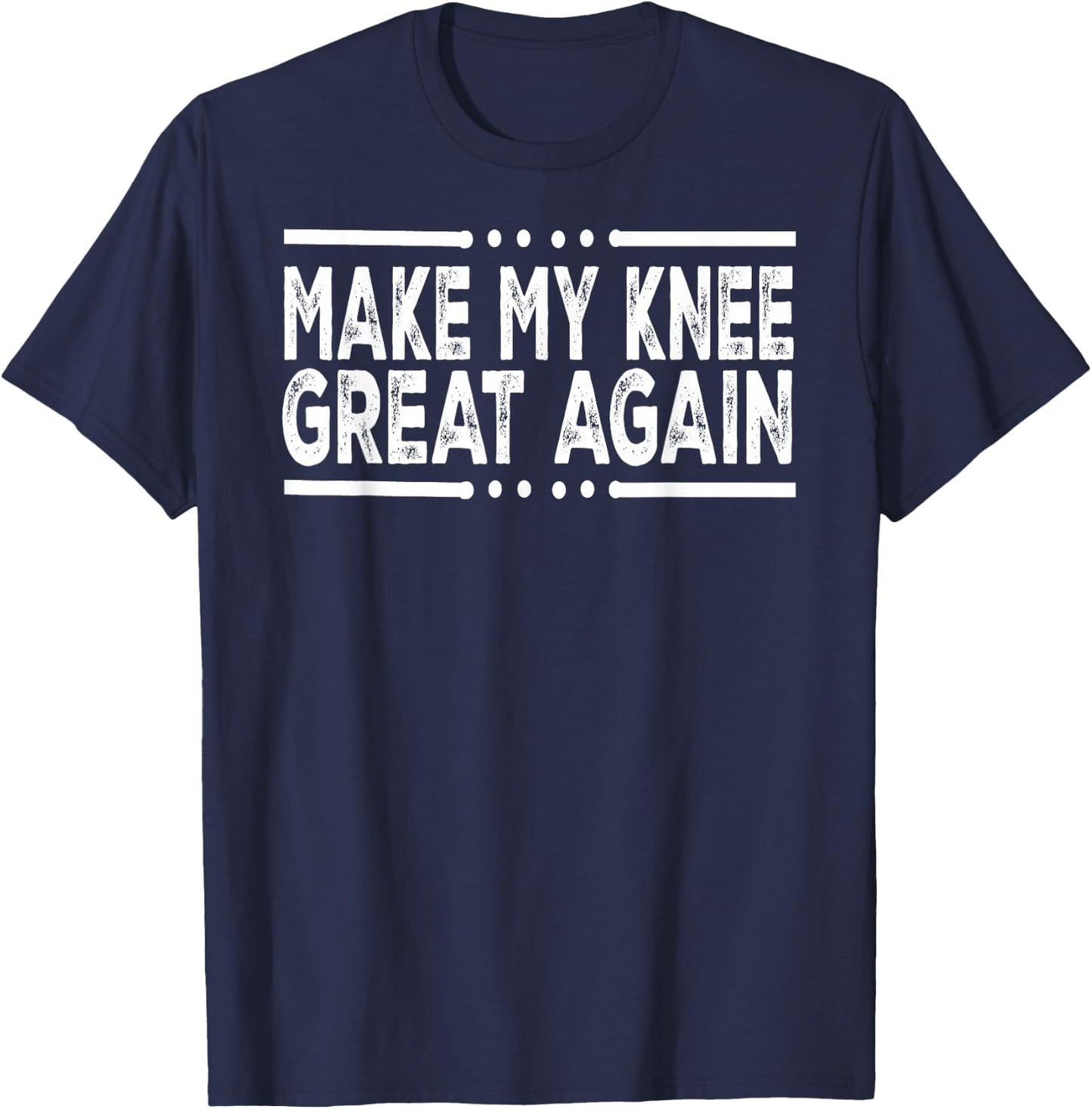 Funny Make My Knee Great Again Injury Surgery Recovery Gifts T-Shirt - T-Shirt | Navy