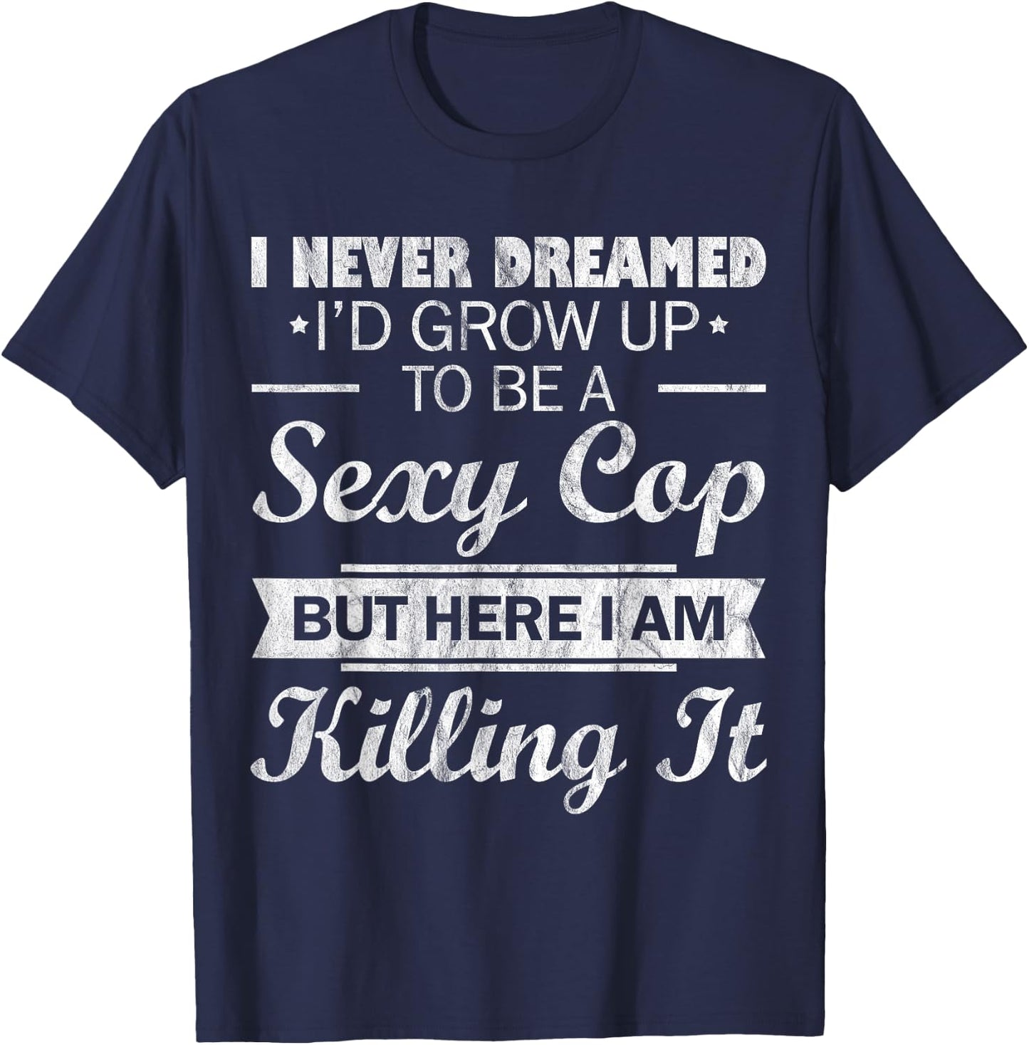 I Never Dreamed Sexy Cop Funny Police T-Shirt - T-Shirt | Navy