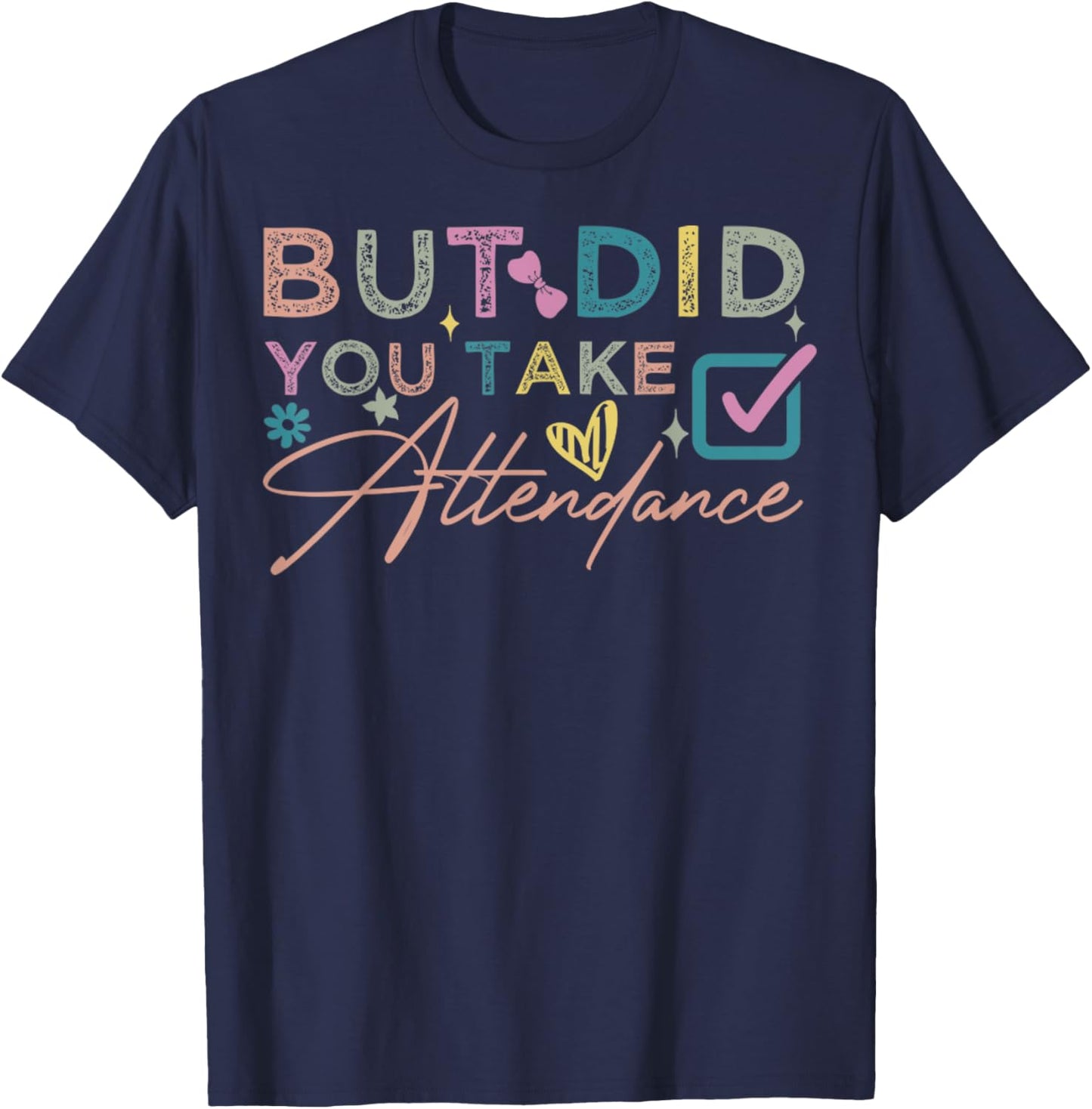 But Did You Take Attendance Funny Attendance Matters School T-Shirt - T-Shirt | Navy