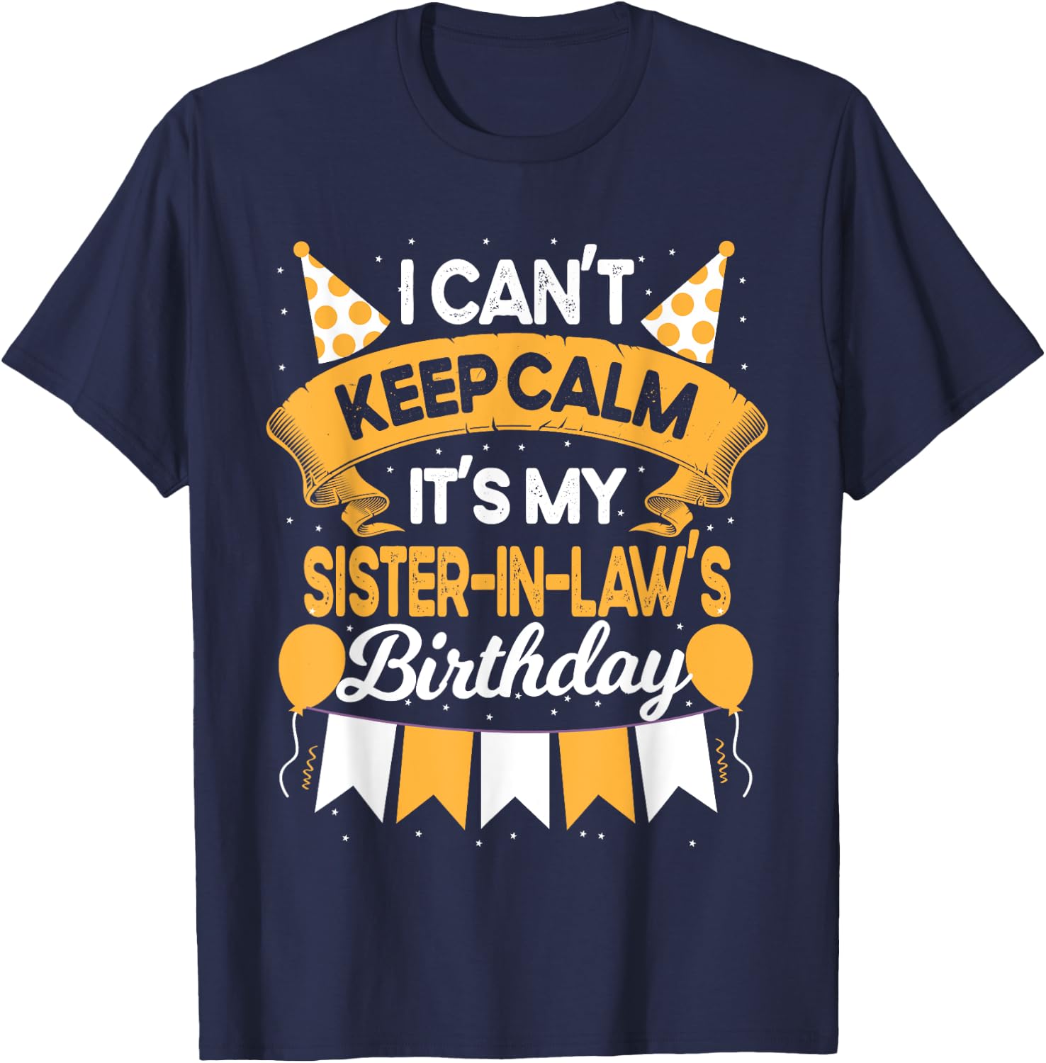 I Can't Keep Calm It's My Sister in law Birthday Party Gift T-Shirt - T-Shirt | Navy