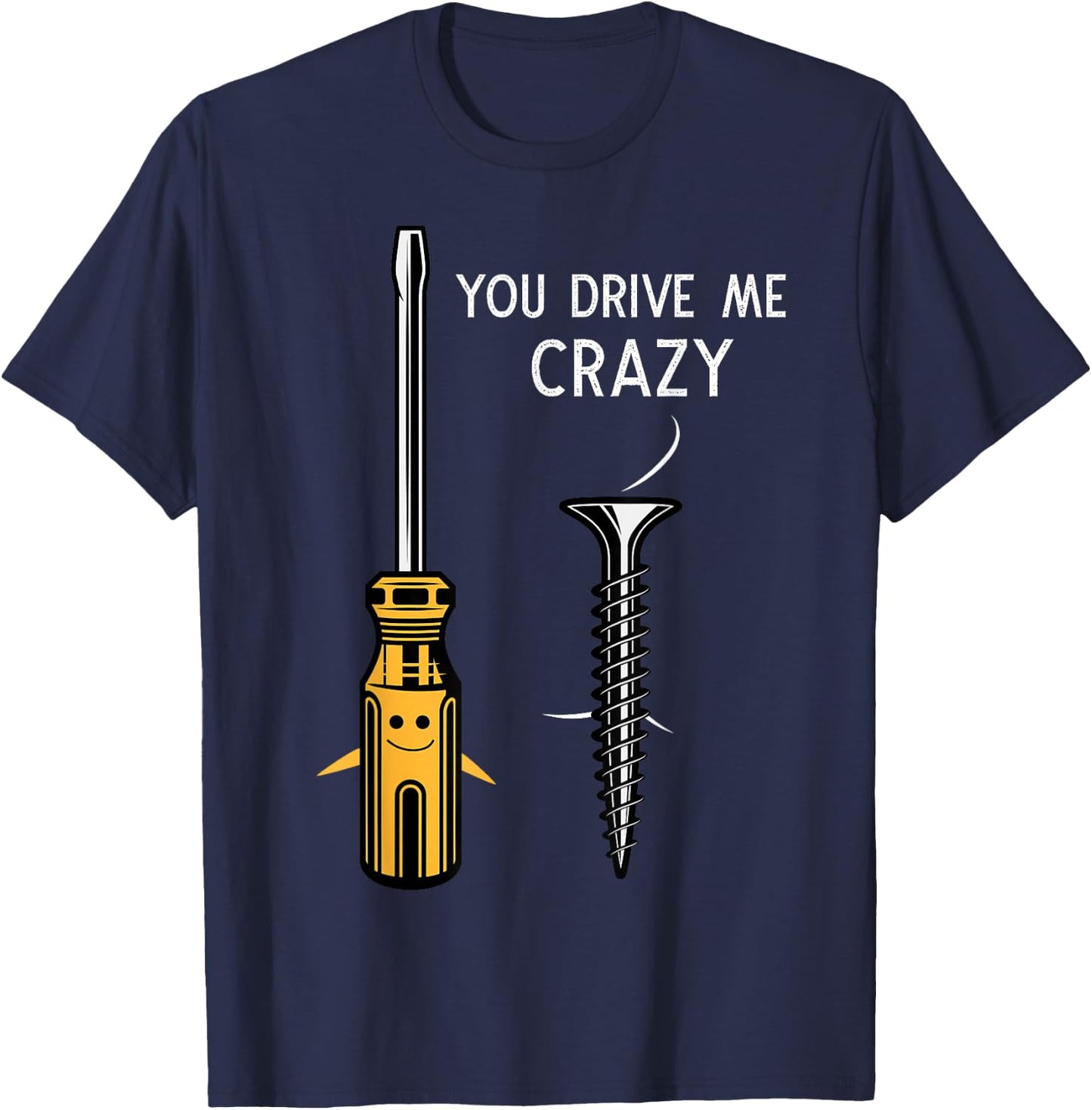 You drive me crazy Men Saying Dirty Funny Quote handcraft T-Shirt - T-Shirt | Navy