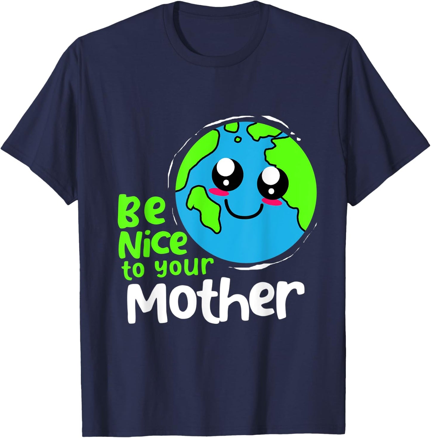 Be Nice To Your Mother Earth Day T-Shirt - T-Shirt | Navy