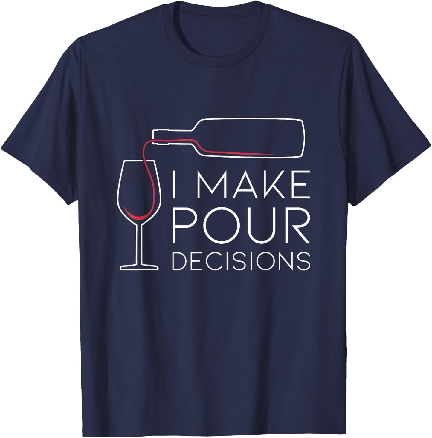 Funny I Make Pour Decision Pouring Wine is Best Choice T-Shirt - T-Shirt | Navy