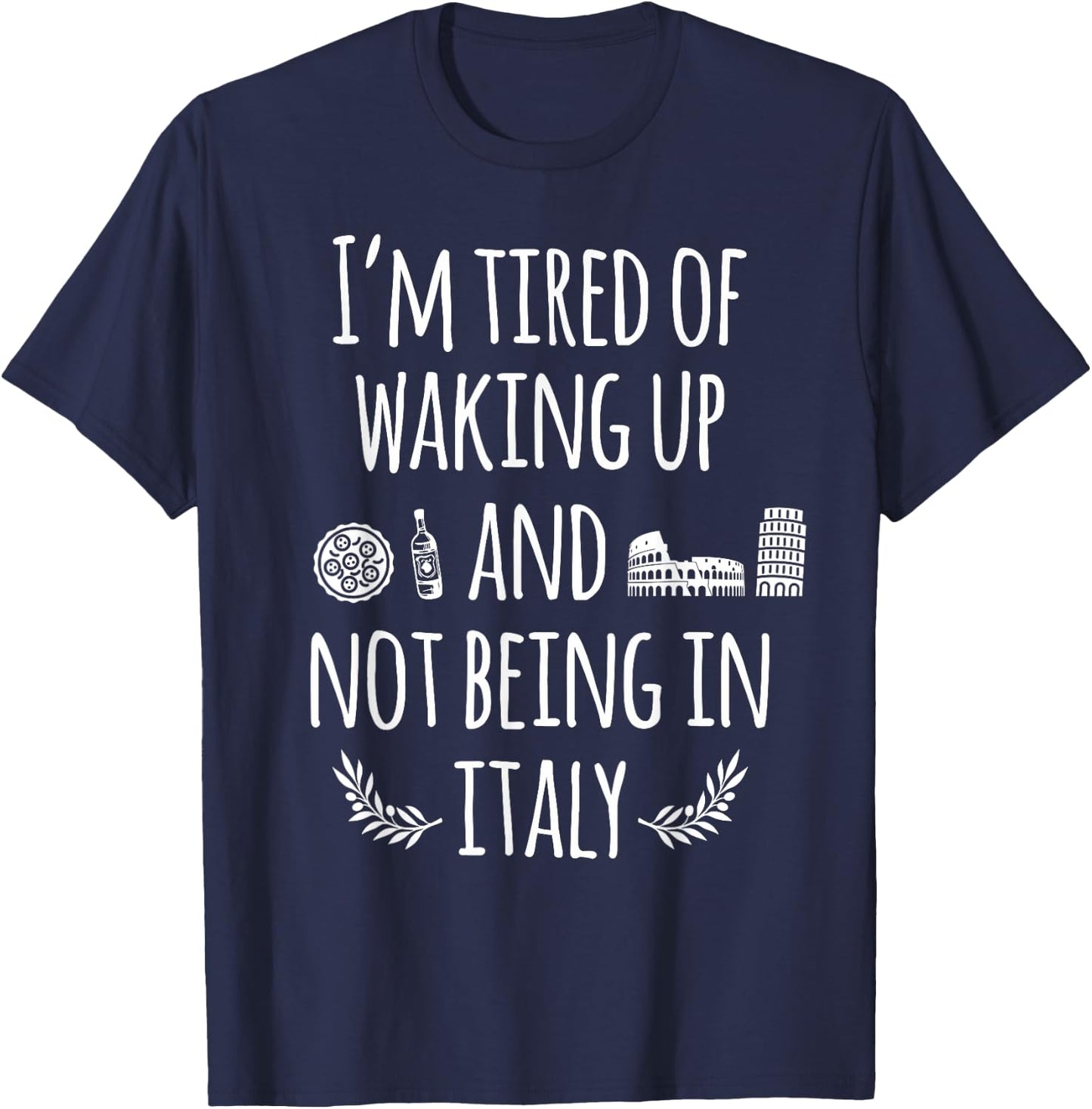 I'm Tired Of Waking Up And Not Being In Italy Funny Italian T-Shirt - T-Shirt | Navy
