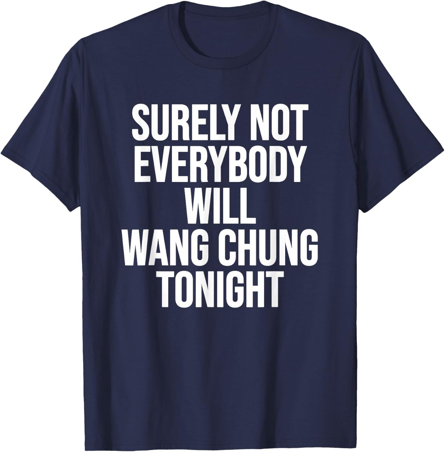 Surely Not Everybody Will Wang Chung Tonight Funny Humor T-Shirt - T-Shirt | Navy