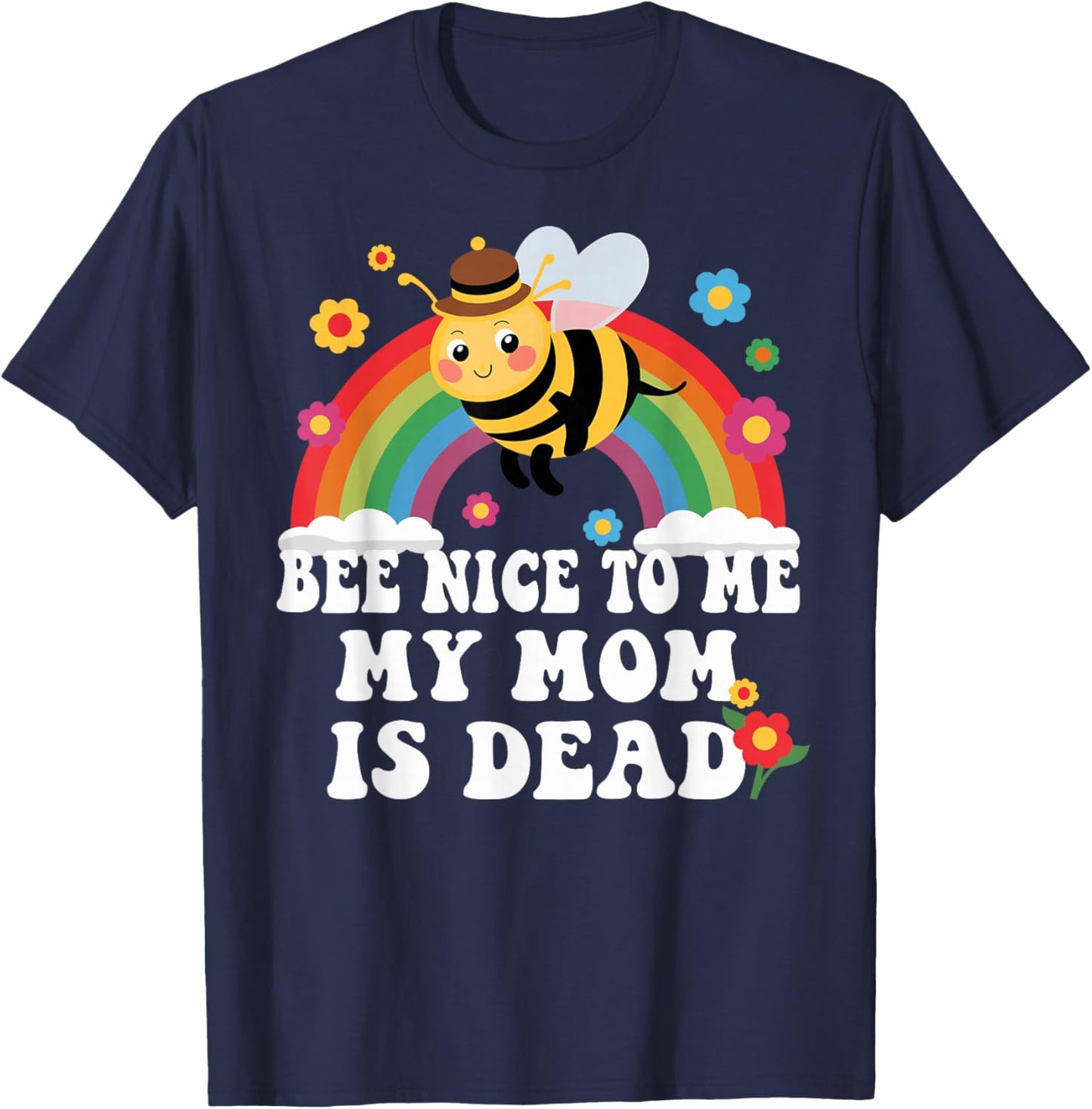 Bee Nice To Me My Mom Is Dead Funny T-Shirt - T-Shirt | Navy