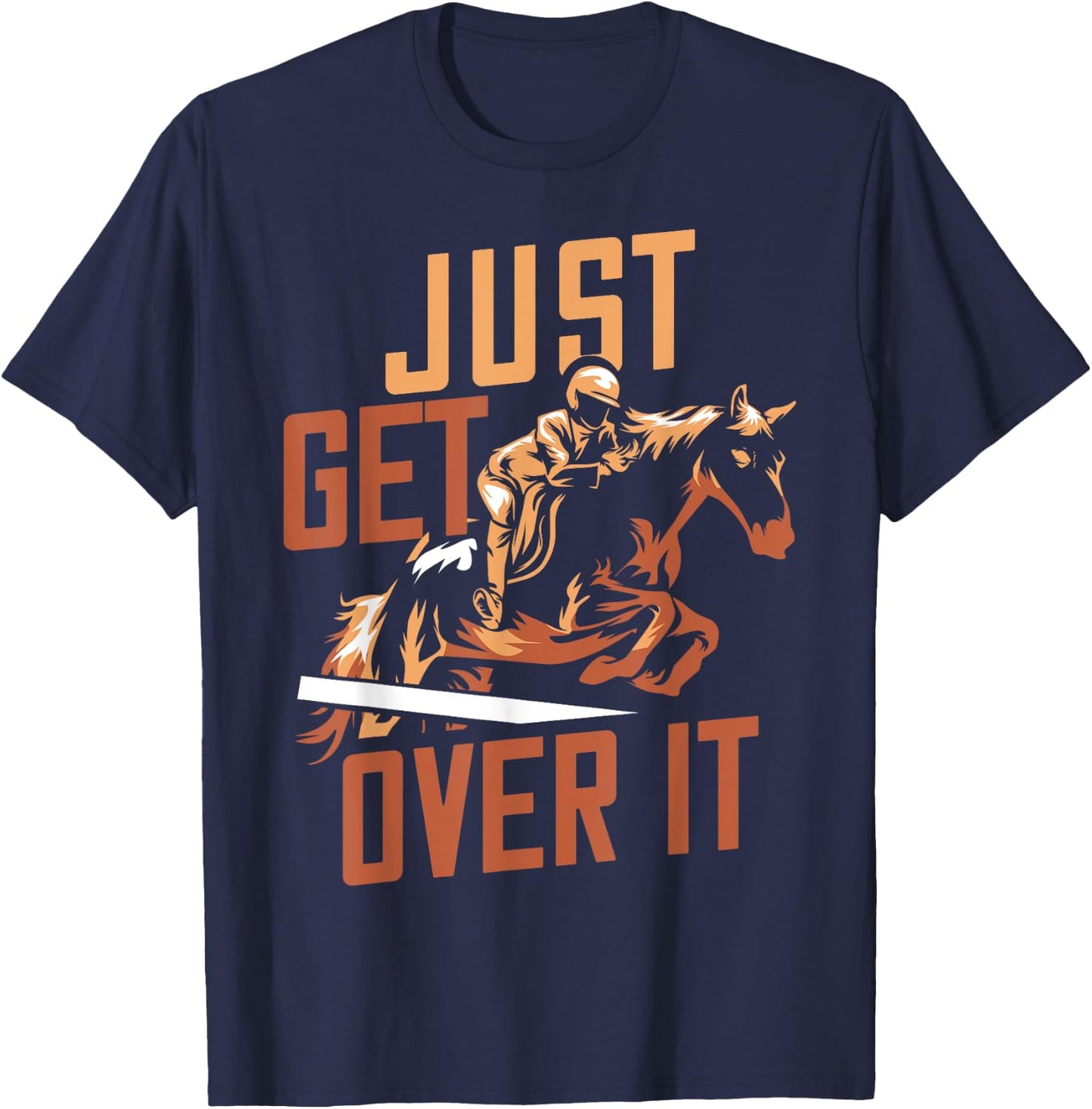 Just Get Over It Horse Design Riding Equestrian Jumping Show T-Shirt - T-Shirt | Navy