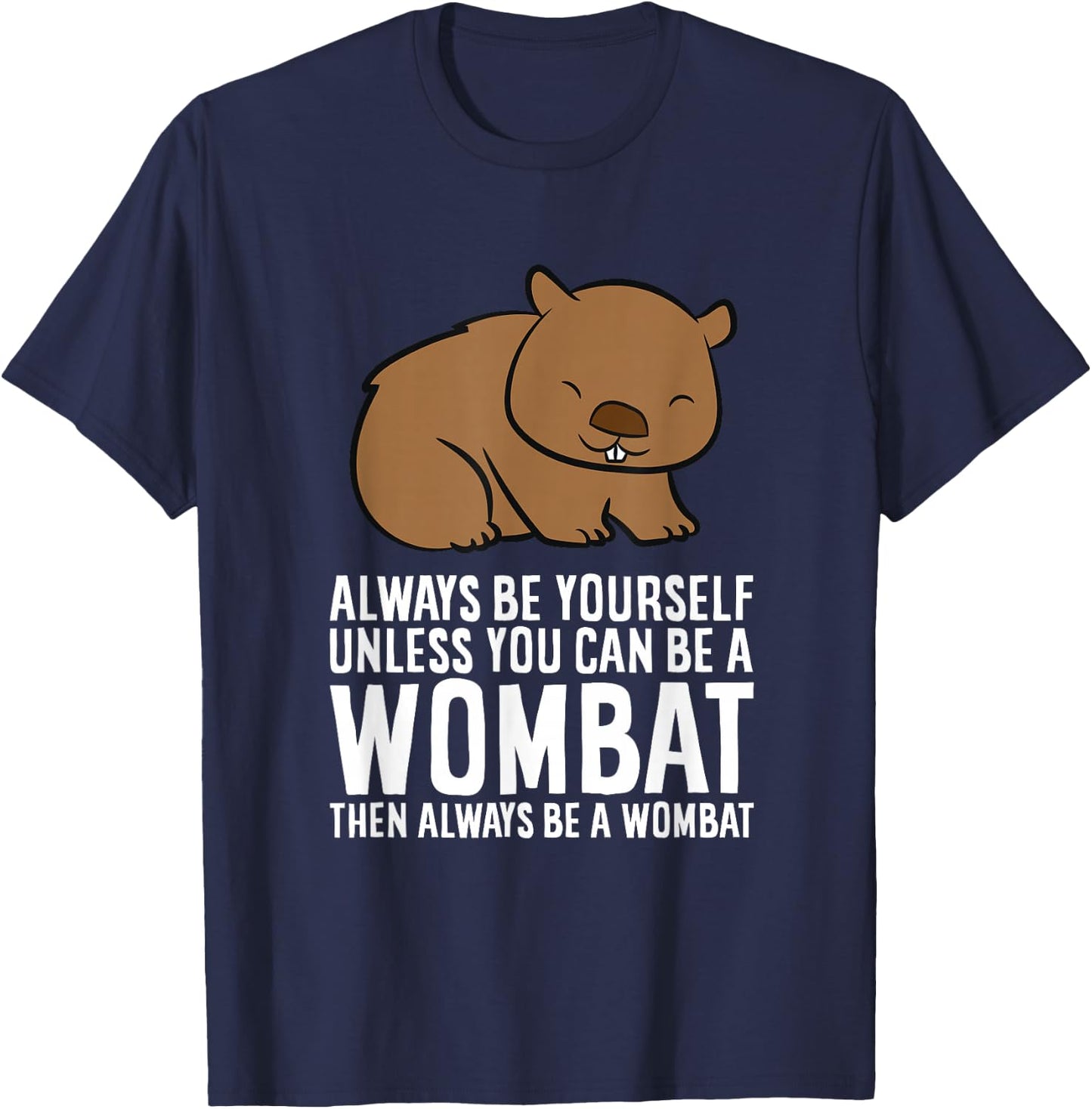 Wombat Costume Always Be Yourself Unless You Can Be A Wombat Small T-Shirt - T-Shirt | Navy