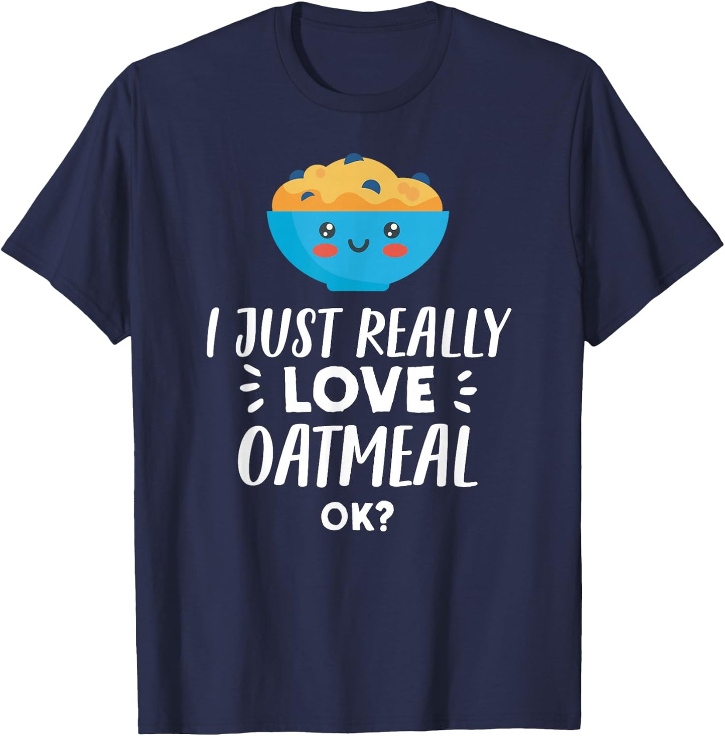 Funny Oatmeal Lover Design I Just Really Love Oatmeal T-Shirt - T-Shirt | Navy