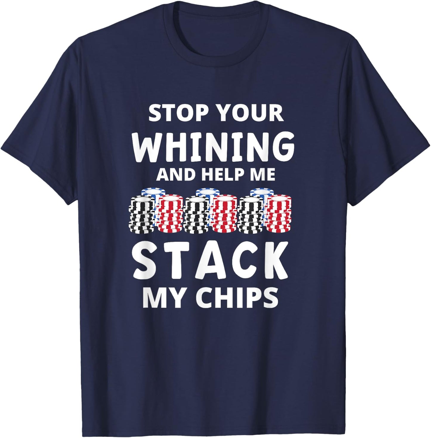 Stop Your Whining And Help Me Stack My Chips Funny Poker T-Shirt - T-Shirt | Navy