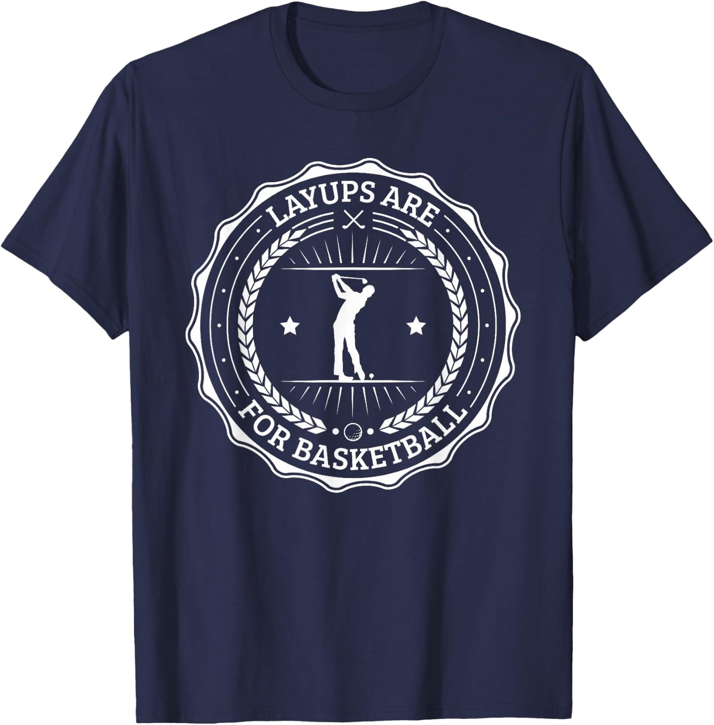No Laying Up Golf Gifts Layups are for Basketball T-Shirt - T-Shirt | Navy