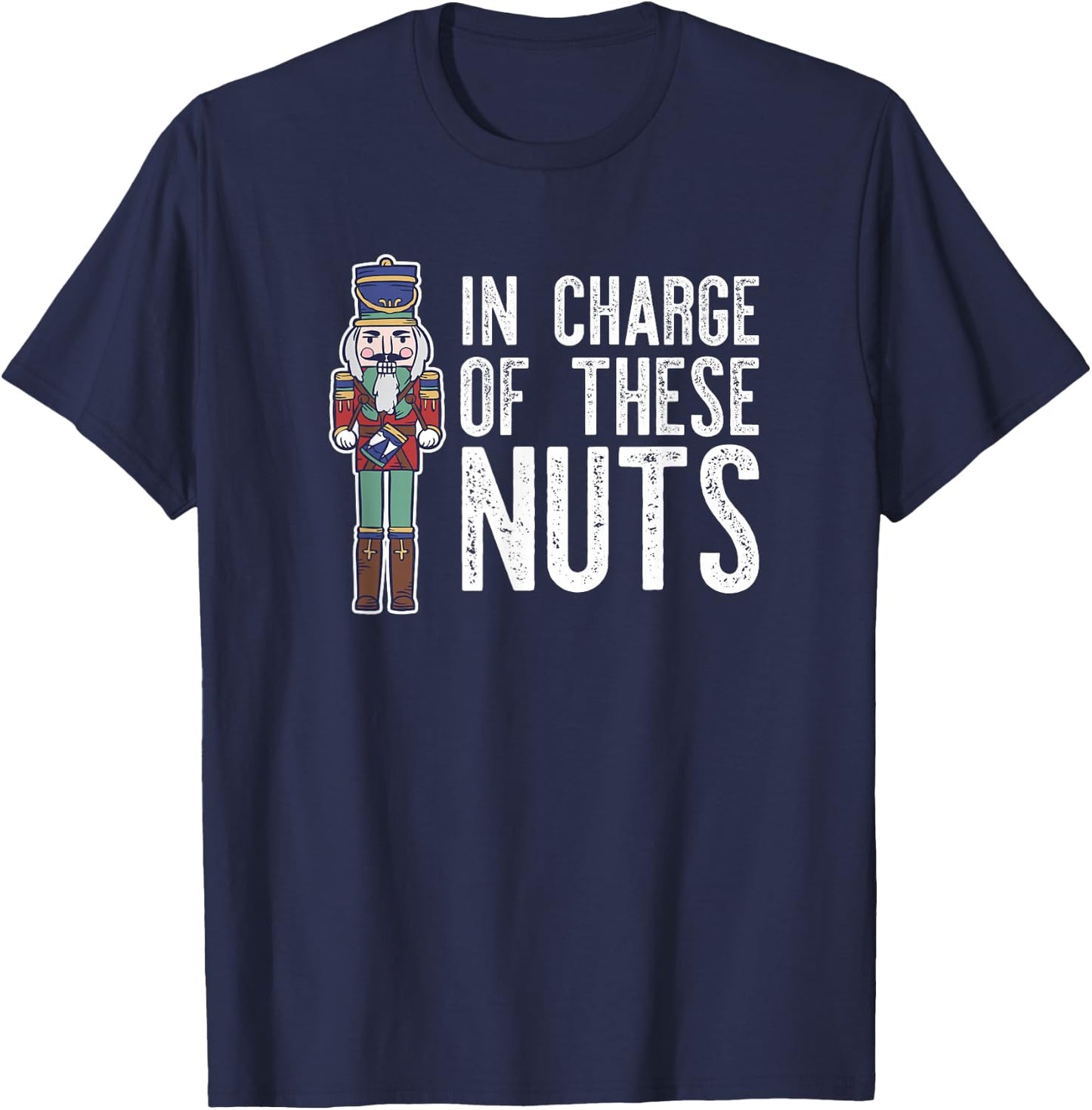 IN CHARGE OF THESE NUTS! Nutcracker Christmas Ballet Meme T-Shirt - T-Shirt | Navy