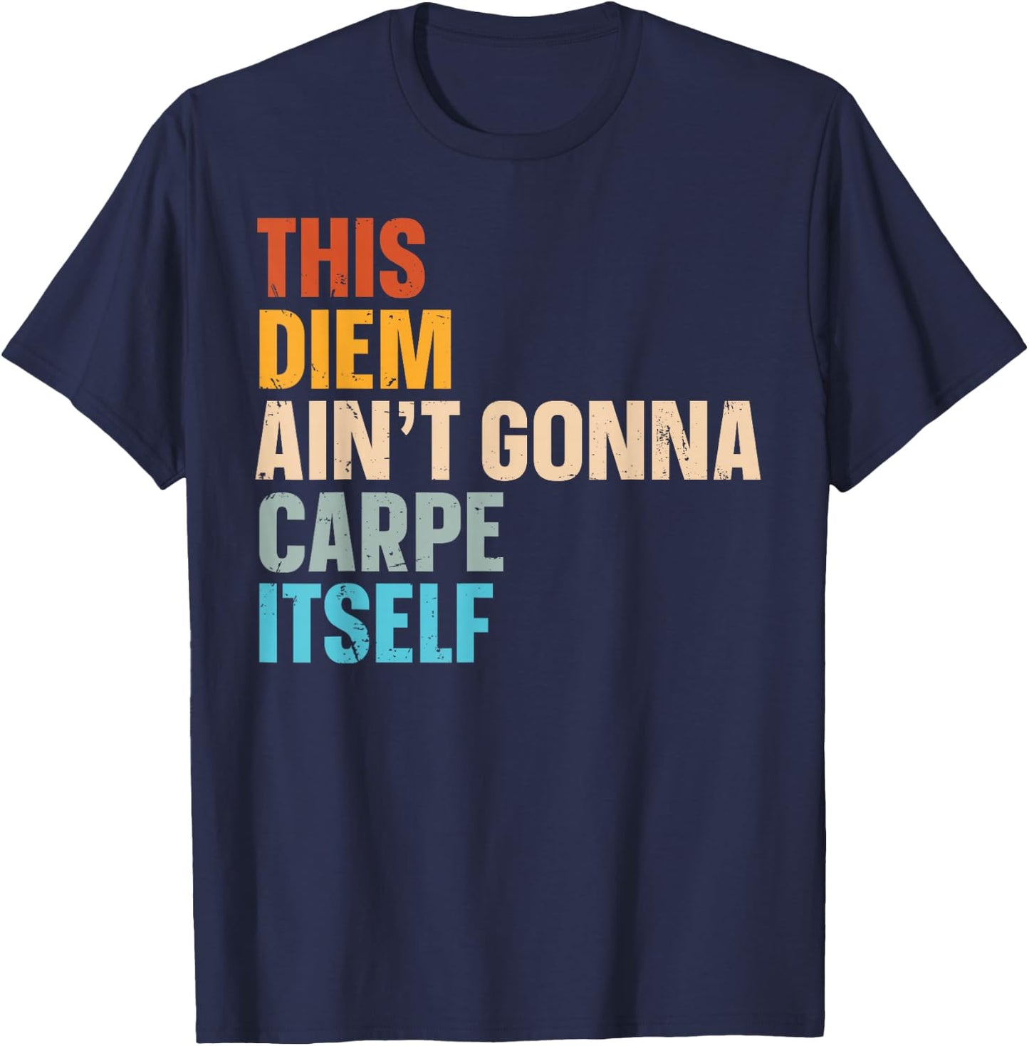 This Diem Ain't Gonna Carpe Itself T-Shirt - T-Shirt | Navy
