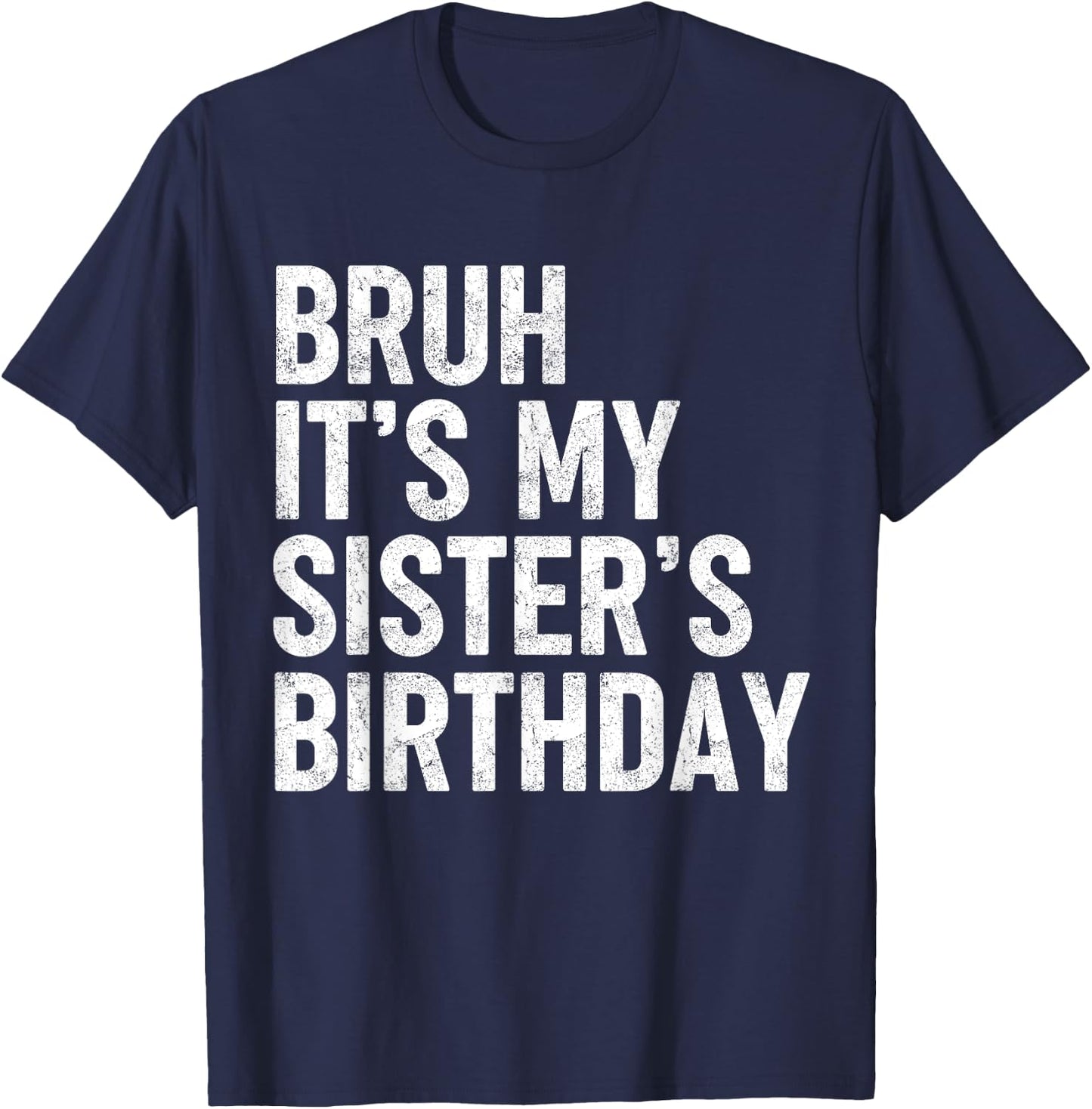 Bruh It's My Sister's Birthday Funny Bday Sarcastic Brother T-Shirt - T-Shirt | Navy