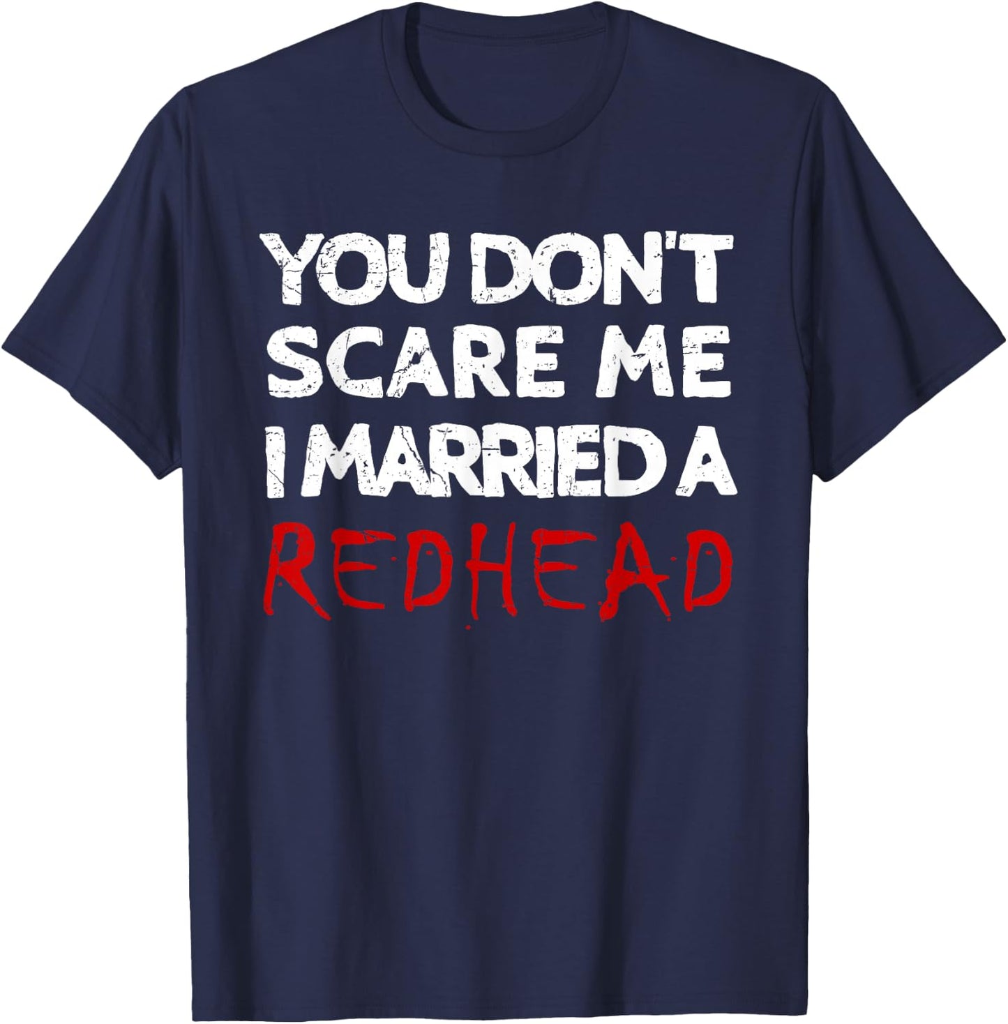 You Don't Scare Me I Married A Redhead Funny Husband Gifts T-Shirt - T-Shirt | Navy