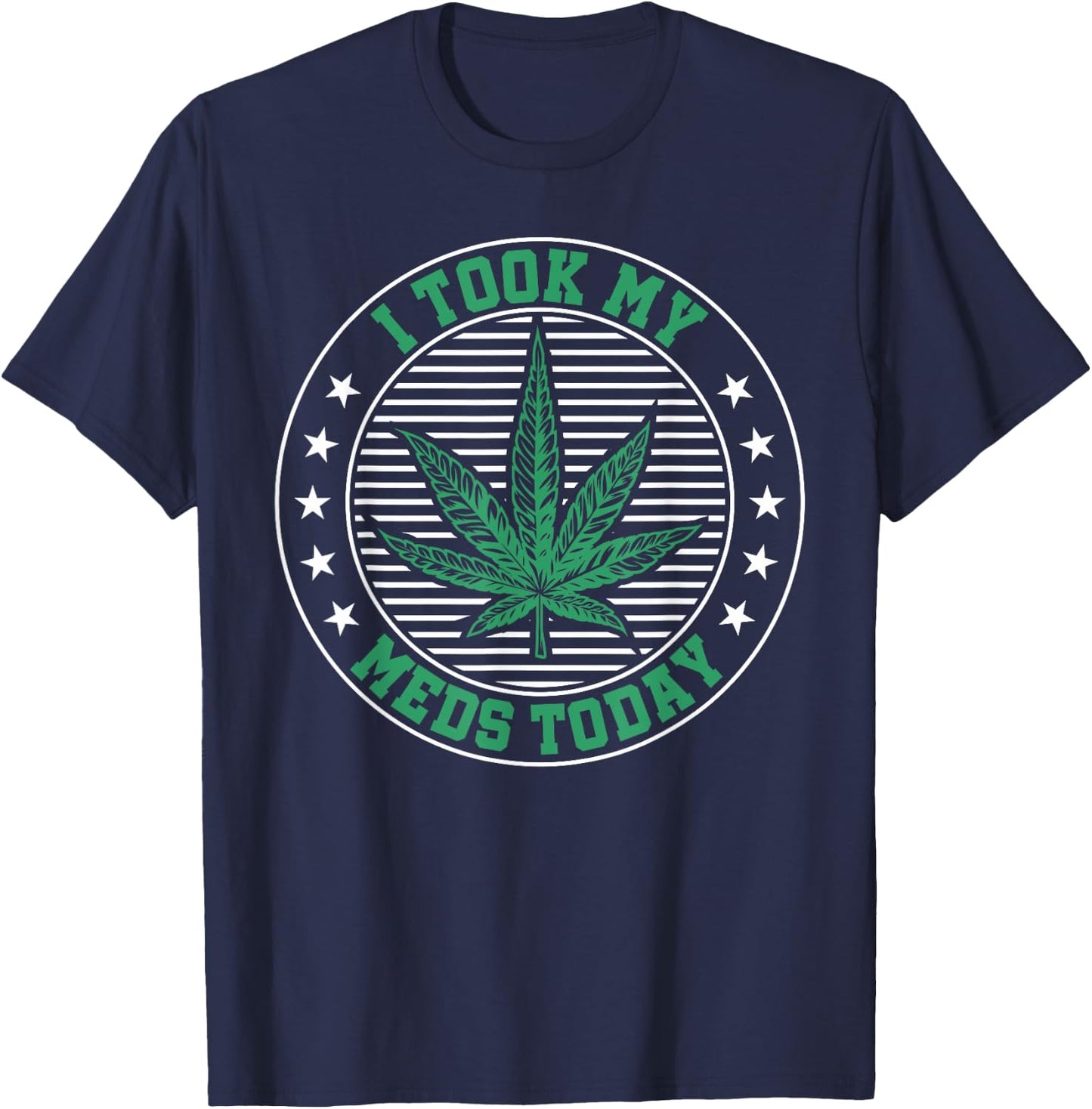 I Took My Meds Today Weed Marijuana Medical T-Shirt - T-Shirt | Navy