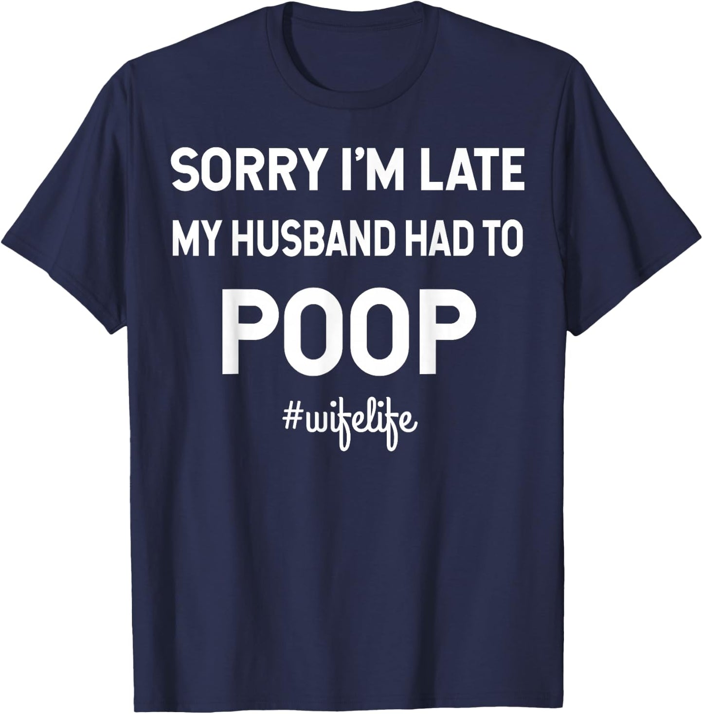 Sorry I'm Late My Husband Had To Poop Wifelife T-Shirt - T-Shirt | Navy