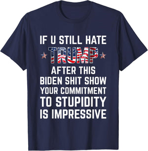 If You Still Hate Trump After This Biden Shit Show Funny T-Shirt - T-Shirt | Navy