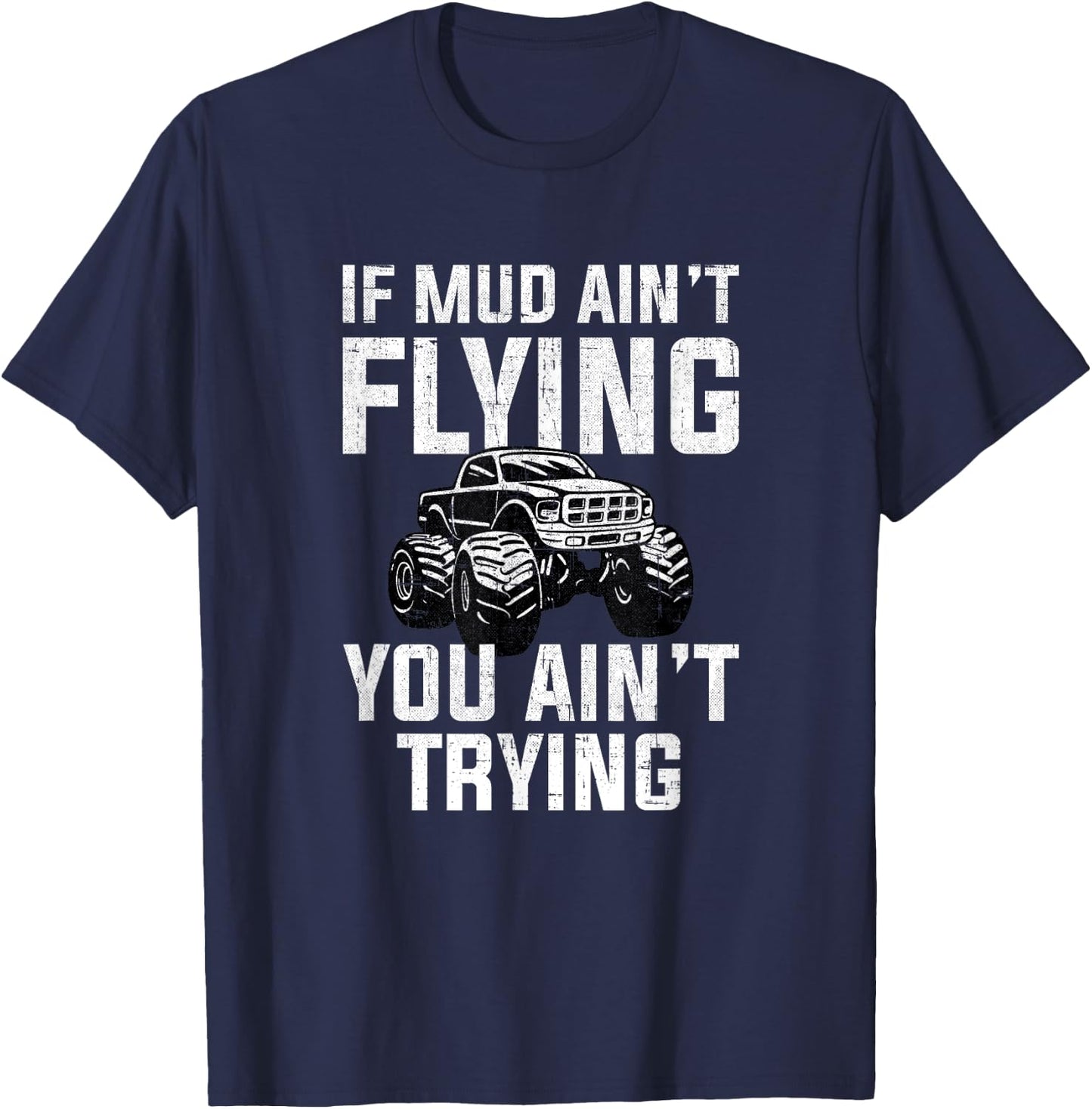 If Mud Ain't Flying You Ain't Trying, mud truck mudding T-Shirt - T-Shirt | Navy