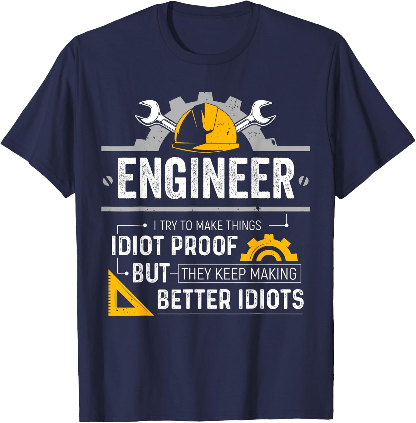 Engineer I Try To Make Things Idiot Proof Funny Engineering T-Shirt - T-Shirt | Navy